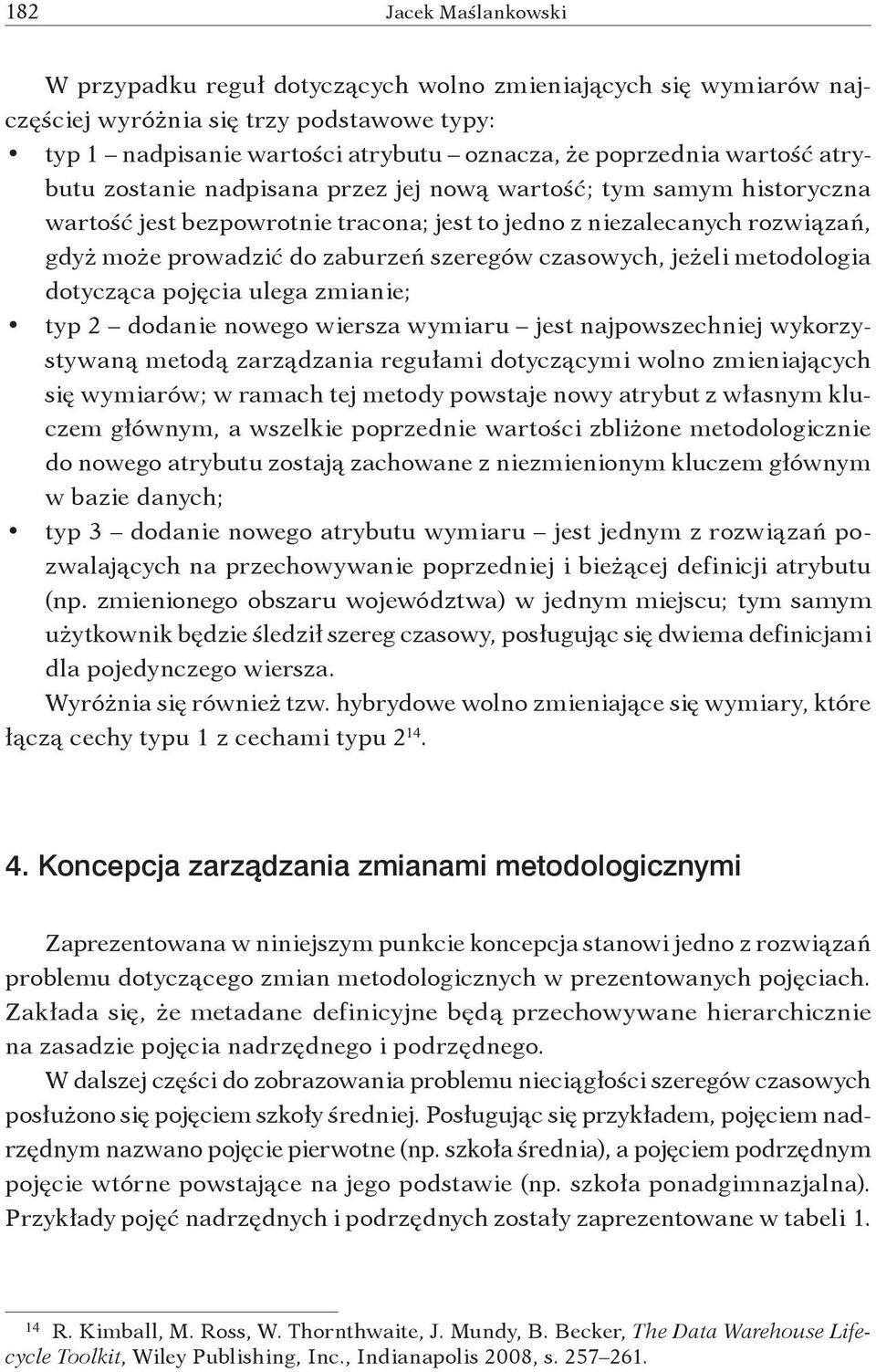 metodologia dotycząca pojęcia ulega zmianie; typ 2 dodanie nowego wiersza wymiaru jest najpowszechniej wykorzystywaną metodą zarządzania regułami dotyczącymi wolno zmieniających się wymiarów; w