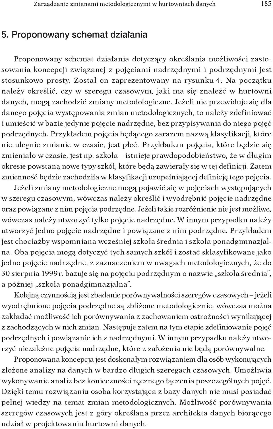 Został on zaprezentowany na rysunku 4. Na początku należy określić, czy w szeregu czasowym, jaki ma się znaleźć w hurtowni danych, mogą zachodzić zmiany metodologiczne.