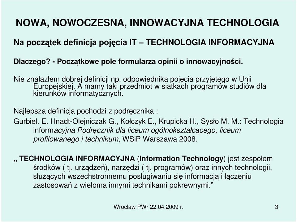 , Kołczyk E., Krupicka H., Sysło M. M.: Technologia informacyjna Podręcznik dla liceum ogólnokształcącego, liceum profilowanego i technikum, WSiP Warszawa 2008.