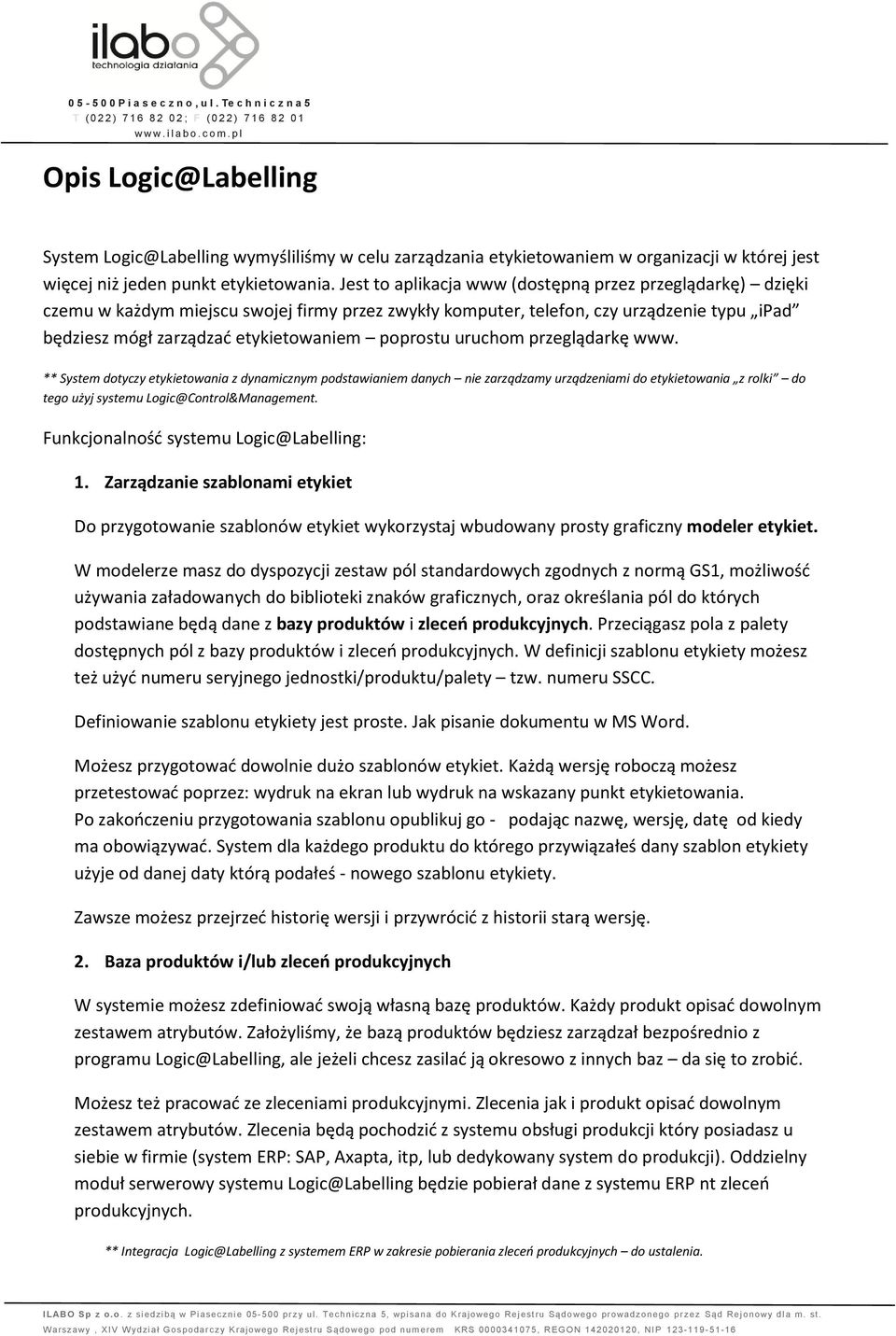 uruchom przeglądarkę www. ** System dotyczy etykietowania z dynamicznym podstawianiem danych nie zarządzamy urządzeniami do etykietowania z rolki do tego użyj systemu Logic@Control&Management.