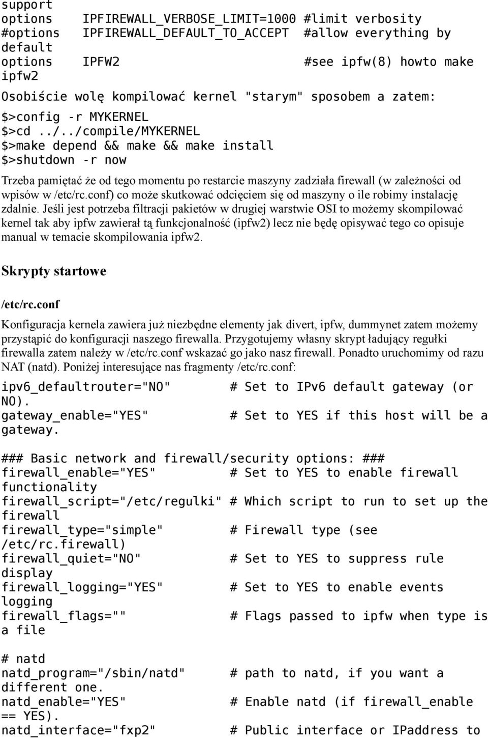 ./compile/mykernel $>make depend && make && make install $>shutdown -r now Trzeba pamiętać że od tego momentu po restarcie maszyny zadziała firewall (w zależności od wpisów w /etc/rc.