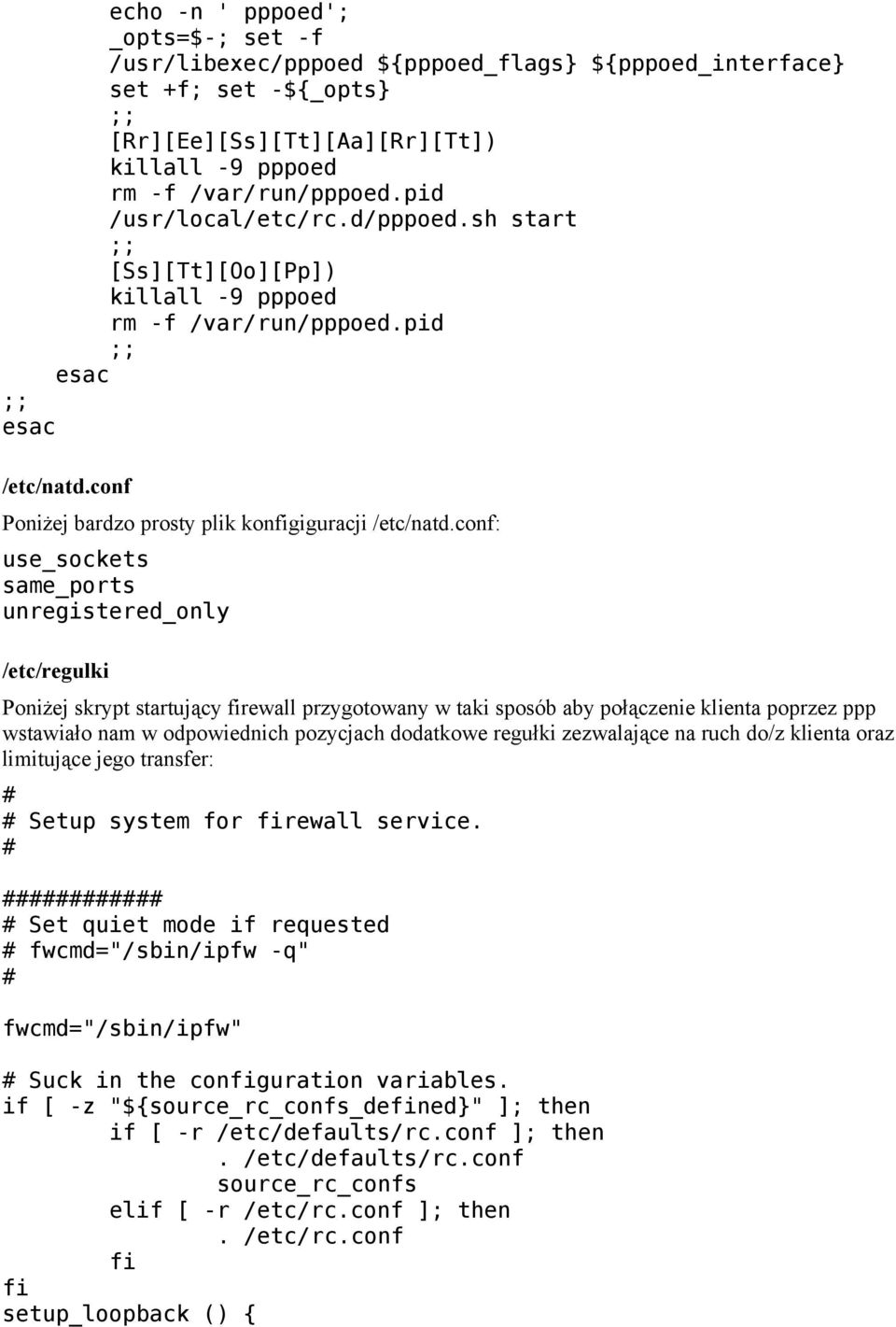 conf: use_sockets same_ports unregistered_only /etc/regulki Poniżej skrypt startujący firewall przygotowany w taki sposób aby połączenie klienta poprzez ppp wstawiało nam w odpowiednich pozycjach