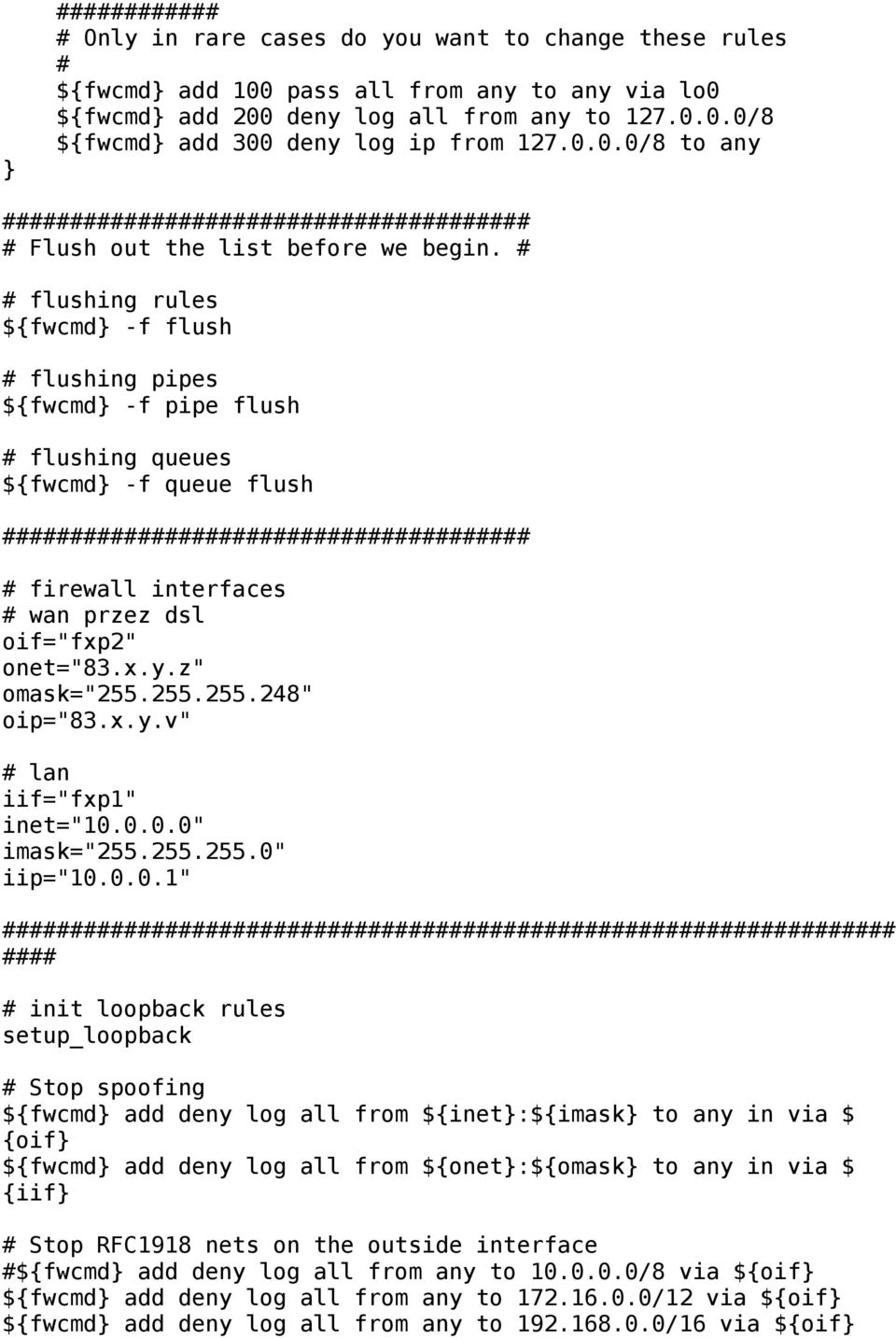 # # flushing rules ${fwcmd} -f flush # flushing pipes ${fwcmd} -f pipe flush # flushing queues ${fwcmd} -f queue flush ####################################### # firewall interfaces # wan przez dsl