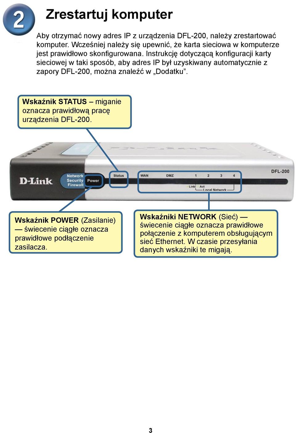 Instrukcję dotyczącą konfiguracji karty sieciowej w taki sposób, aby adres IP był uzyskiwany automatycznie z zapory DFL-200, można znaleźć w Dodatku.