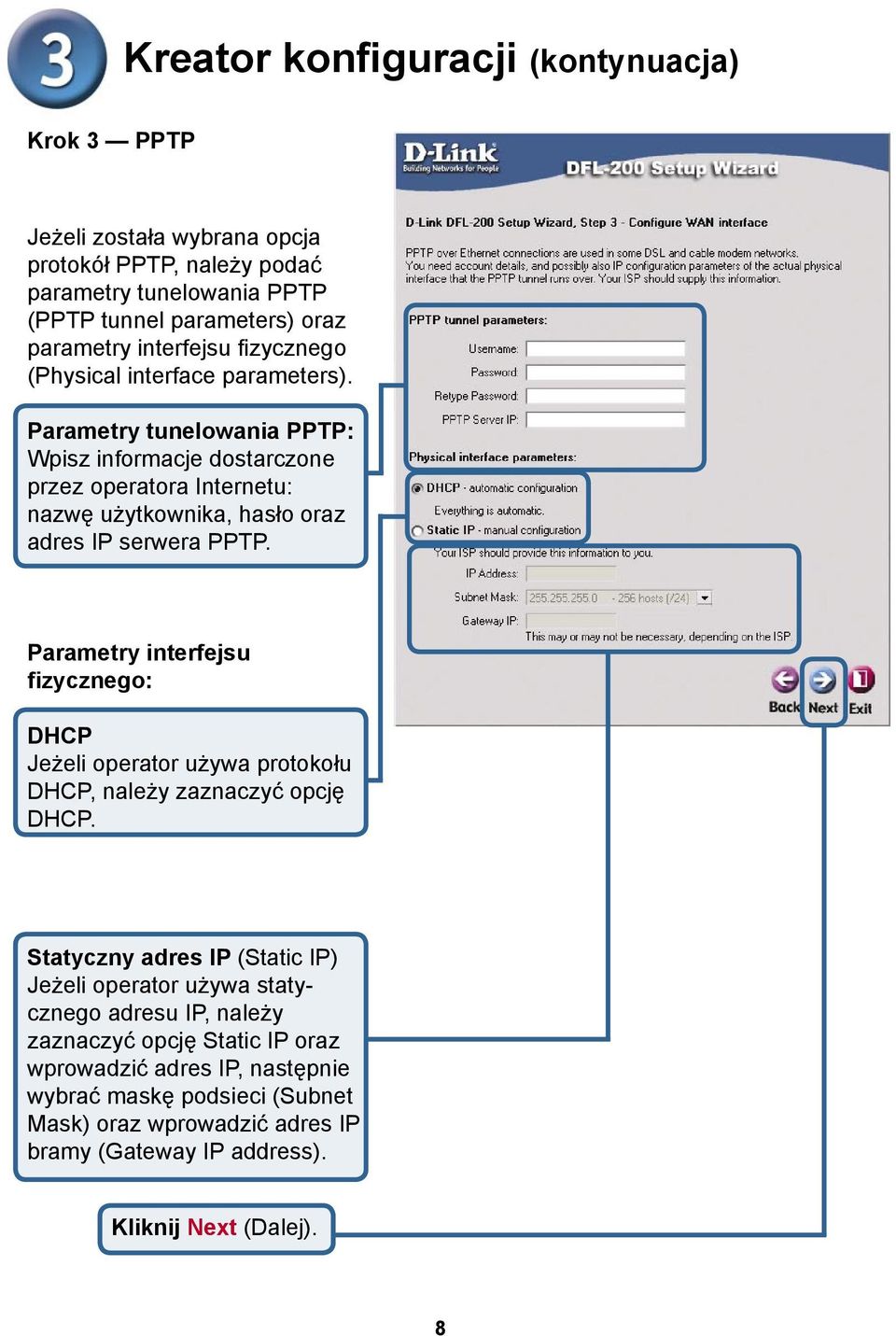 Parametry tunelowania PPTP: Wpisz informacje dostarczone przez operatora Internetu: nazwę użytkownika, hasło oraz adres IP serwera PPTP.