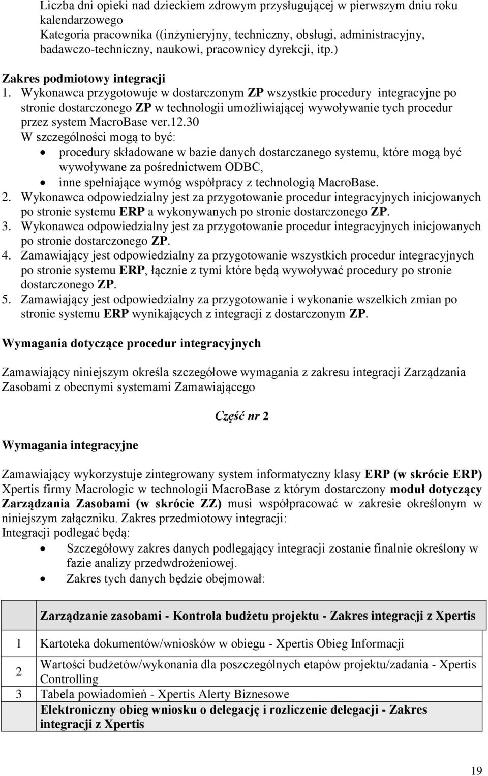 Wykonawca przygotowuje w dostarczonym ZP wszystkie procedury integracyjne po stronie dostarczonego ZP w technologii umożliwiającej wywoływanie tych procedur przez system MacroBase ver.12.