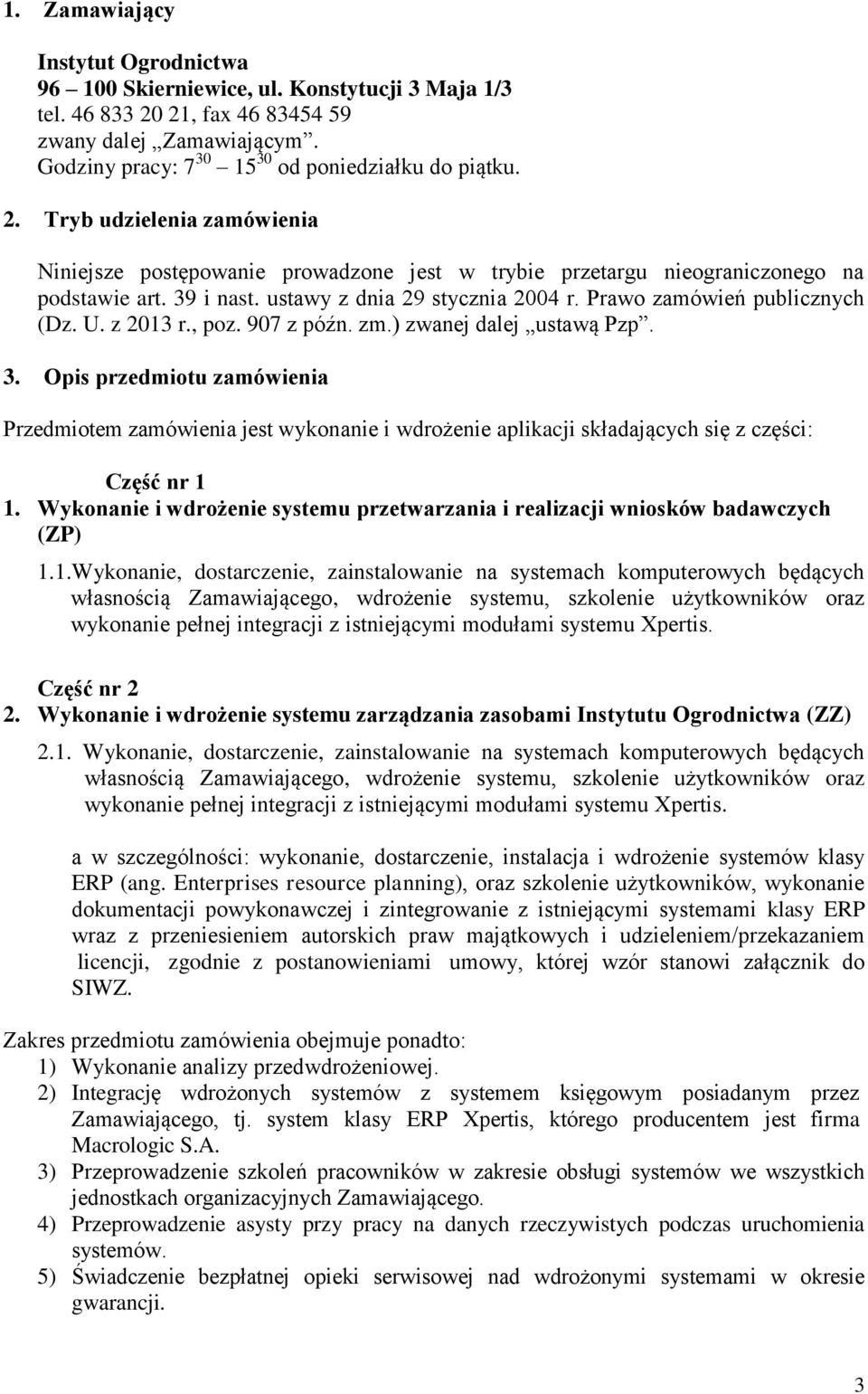 Tryb udzielenia zamówienia Niniejsze postępowanie prowadzone jest w trybie przetargu nieograniczonego na podstawie art. 39 i nast. ustawy z dnia 29 stycznia 2004 r. Prawo zamówień publicznych (Dz. U.