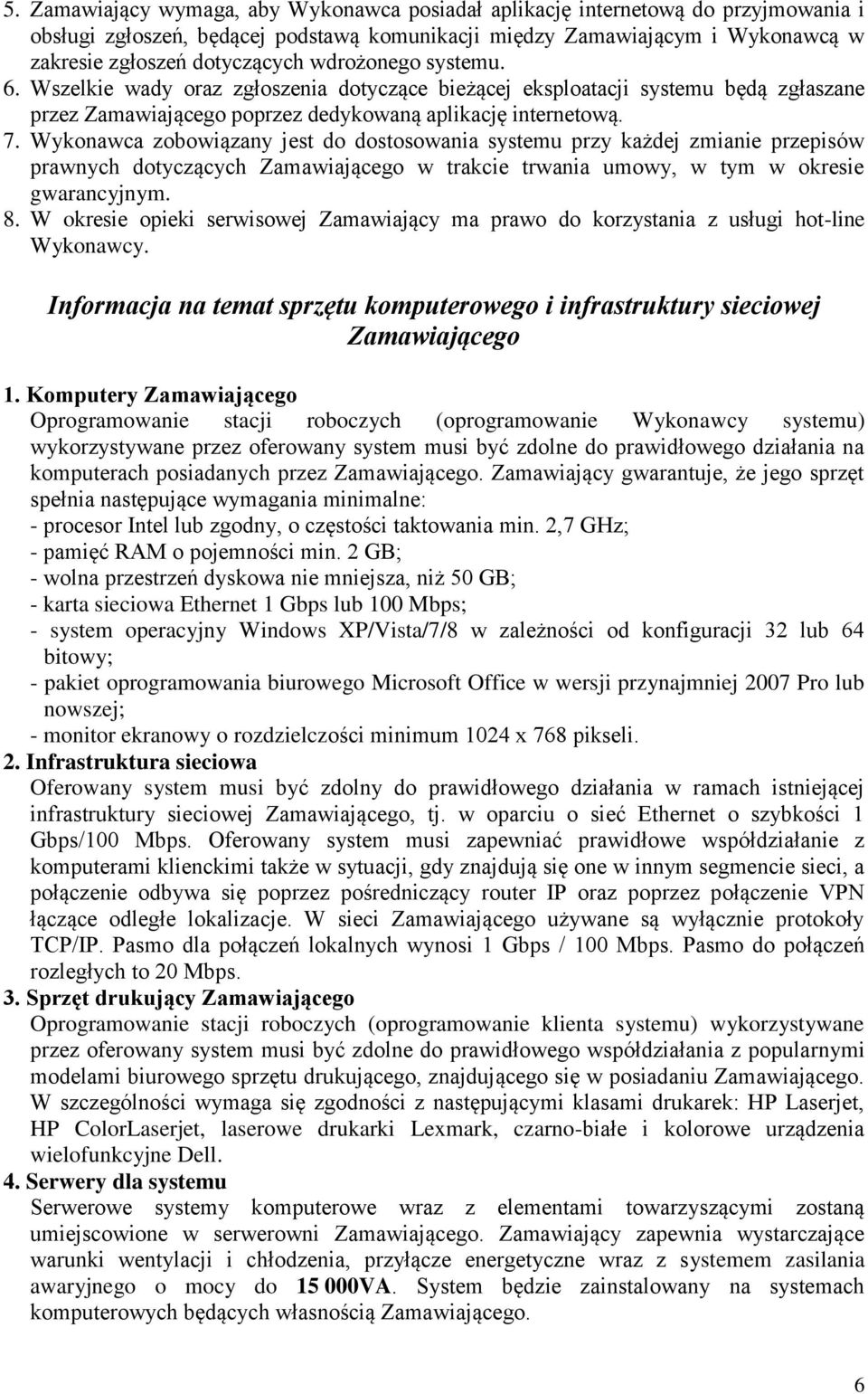 Wykonawca zobowiązany jest do dostosowania systemu przy każdej zmianie przepisów prawnych dotyczących Zamawiającego w trakcie trwania umowy, w tym w okresie gwarancyjnym. 8.