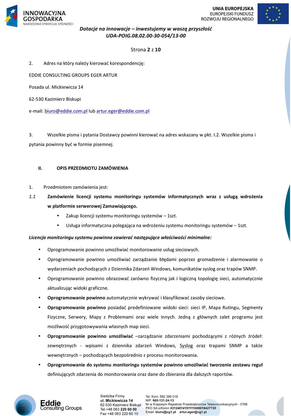 Przedmiotem zamówienia jest: 1.1 Zamówienie licencji systemu monitoringu systemów informatycznych wraz z usługą wdrożenia w platformie serwerowej Zamawiającego.