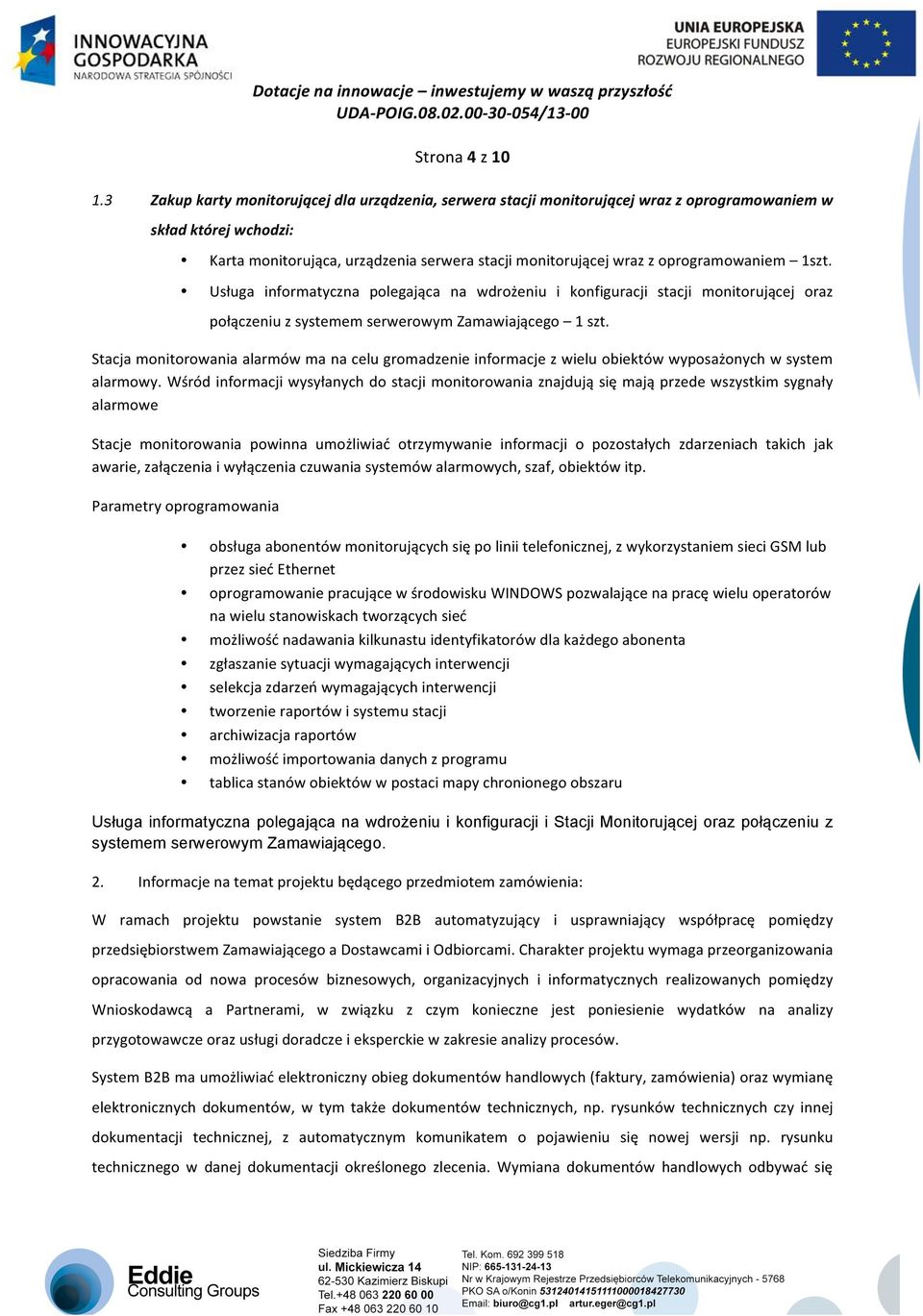 oprogramowaniem 1szt. Usługa informatyczna polegająca na wdrożeniu i konfiguracji stacji monitorującej oraz połączeniu z systemem serwerowym Zamawiającego 1 szt.