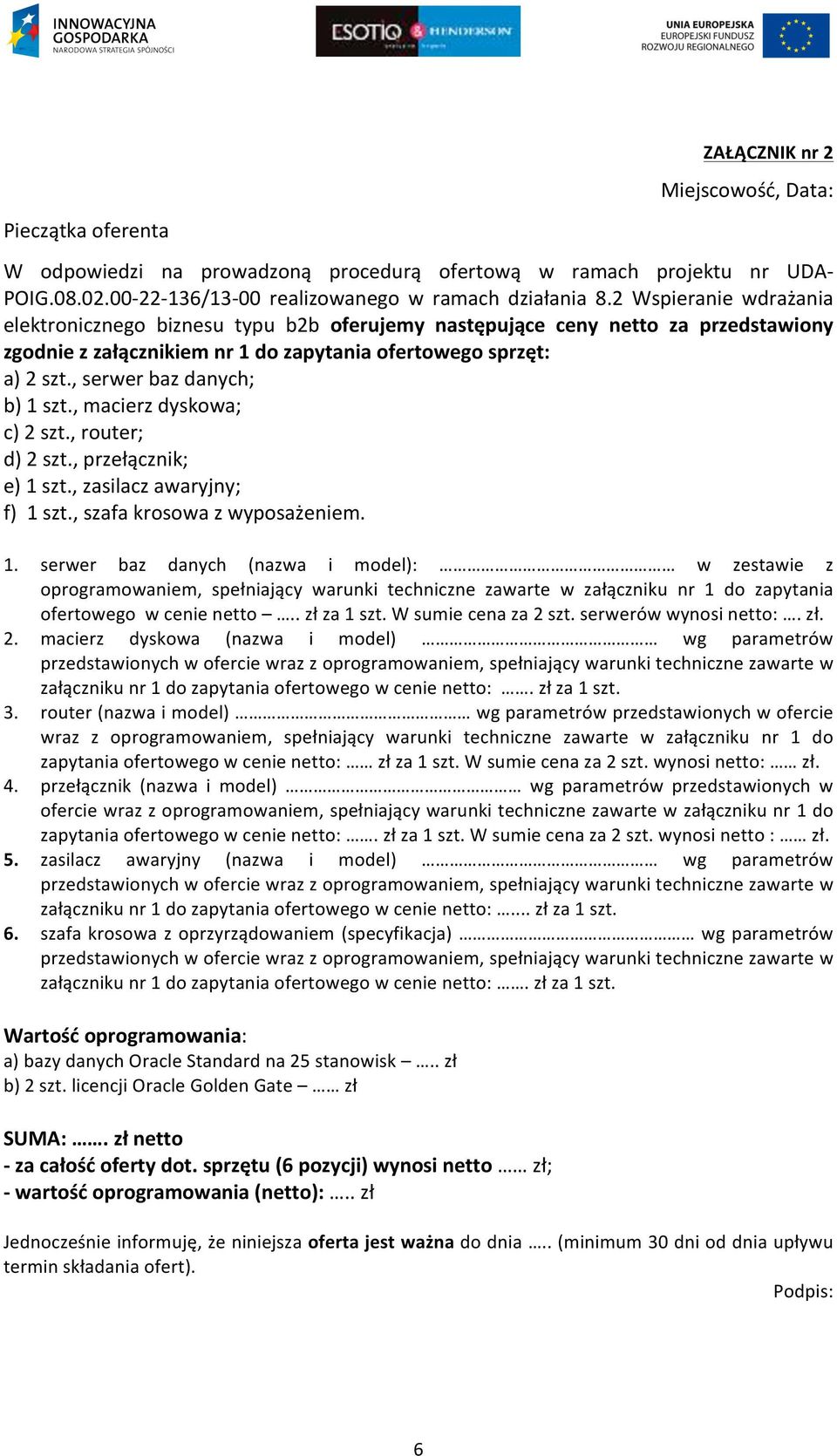 , serwer baz danych; b) 1 szt., macierz dyskowa; c) 2 szt., router; d) 2 szt., przełącznik; e) 1 szt., zasilacz awaryjny; f) 1 szt., szafa krosowa z wyposażeniem. 1. serwer baz danych (nazwa i model): w zestawie z oprogramowaniem, spełniający warunki techniczne zawarte w załączniku nr 1 do zapytania ofertowego w cenie netto.