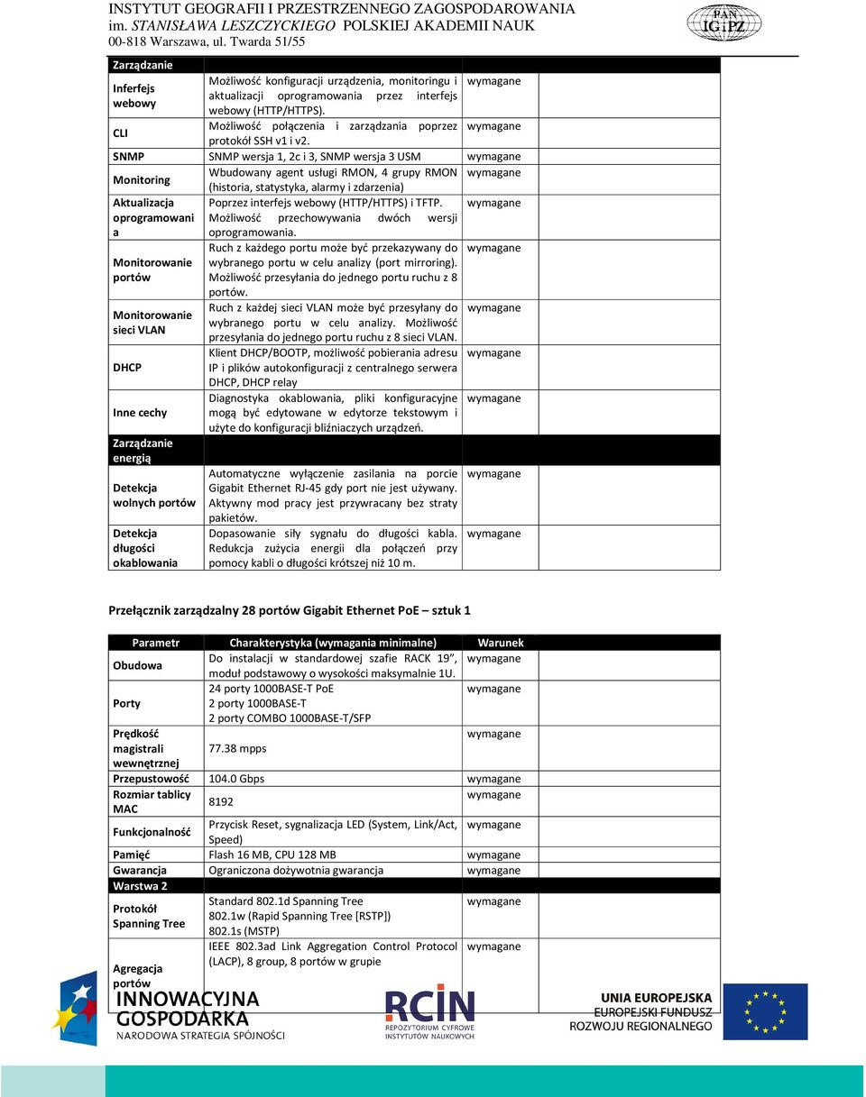 SNMP SNMP wersja 1, 2c i 3, SNMP wersja 3 USM Monitoring Wbudowany agent usługi RMON, 4 grupy RMON (historia, statystyka, alarmy i zdarzenia) Aktualizacja oprogramowani a Poprzez interfejs webowy