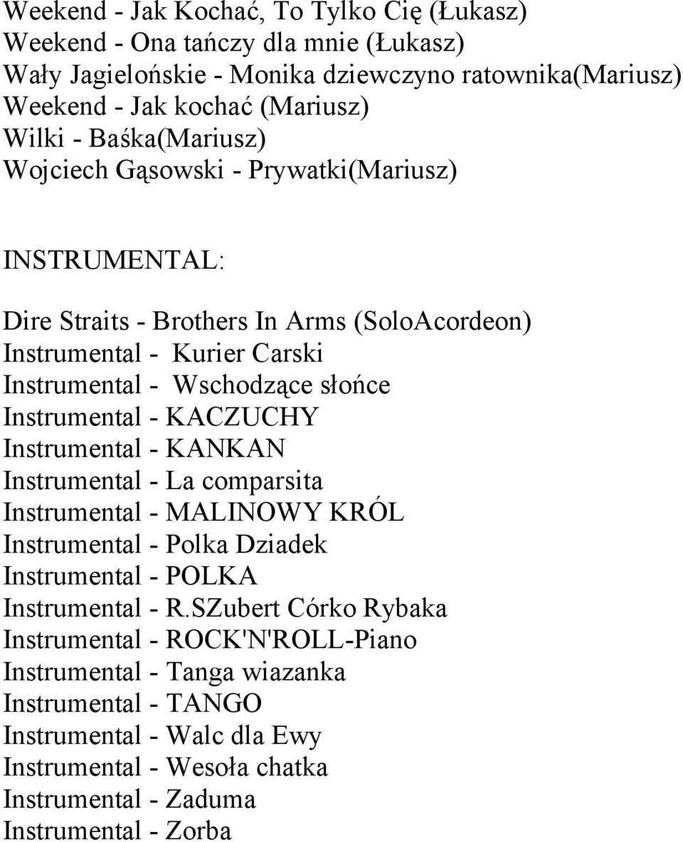 Instrumental - KACZUCHY Instrumental - KANKAN Instrumental - La comparsita Instrumental - MALINOWY KRÓL Instrumental - Polka Dziadek Instrumental - POLKA Instrumental - R.