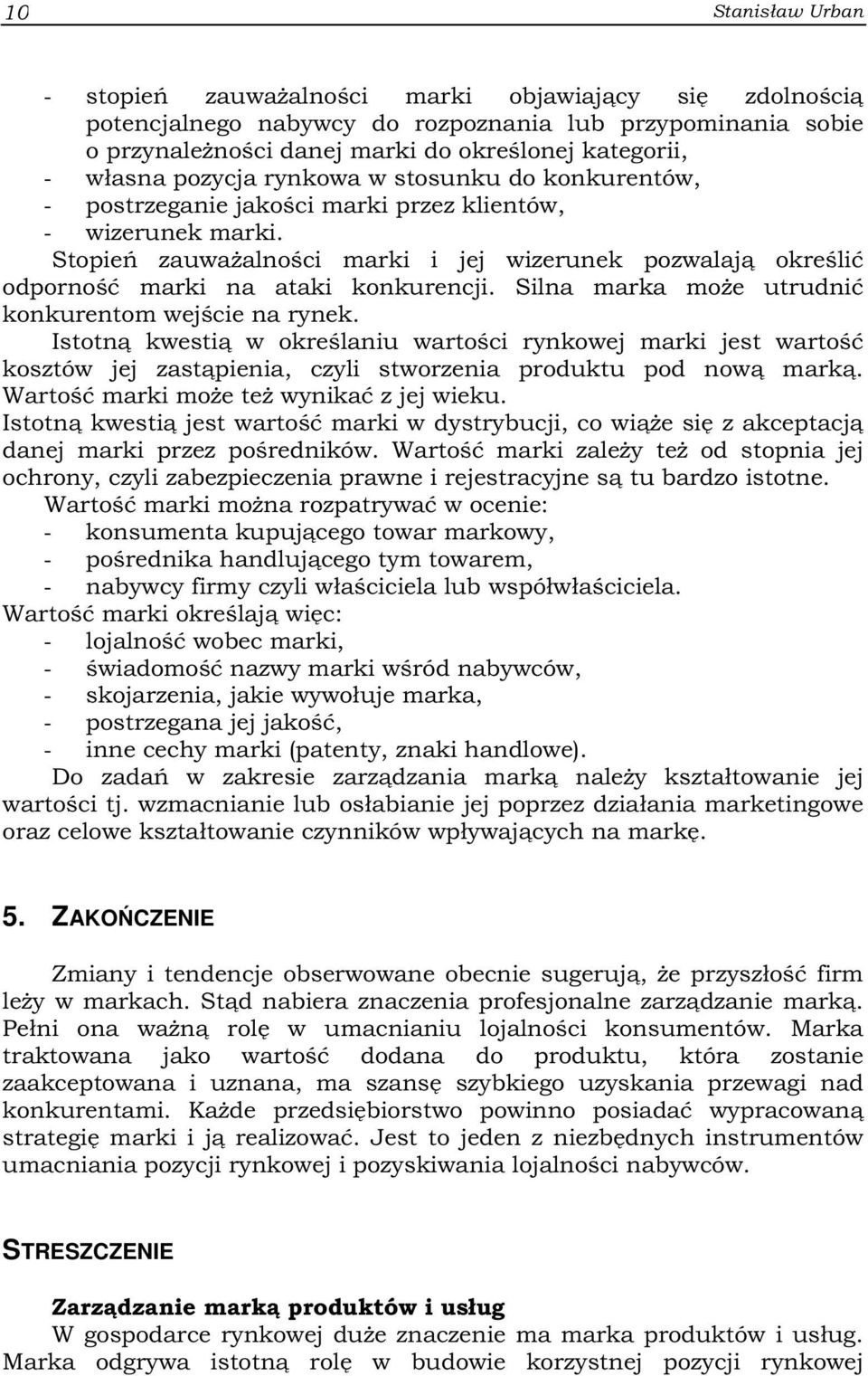 Stopień zauważalności marki i jej wizerunek pozwalają określić odporność marki na ataki konkurencji. Silna marka może utrudnić konkurentom wejście na rynek.