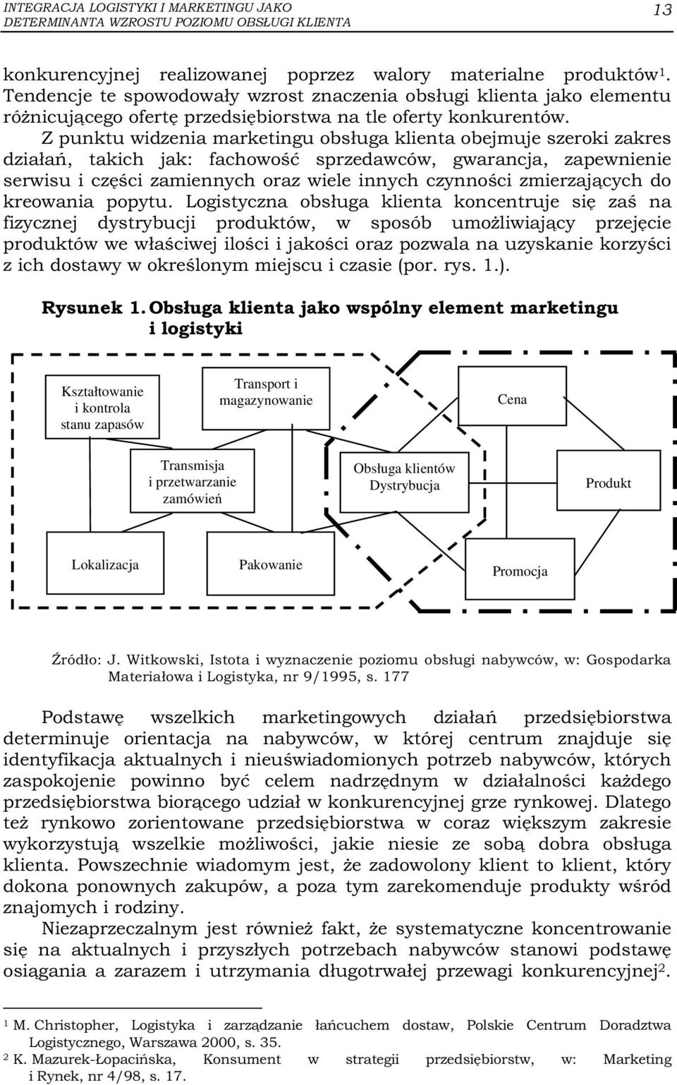 Z punktu widzenia marketingu obsługa klienta obejmuje szeroki zakres działań, takich jak: fachowość sprzedawców, gwarancja, zapewnienie serwisu i części zamiennych oraz wiele innych czynności