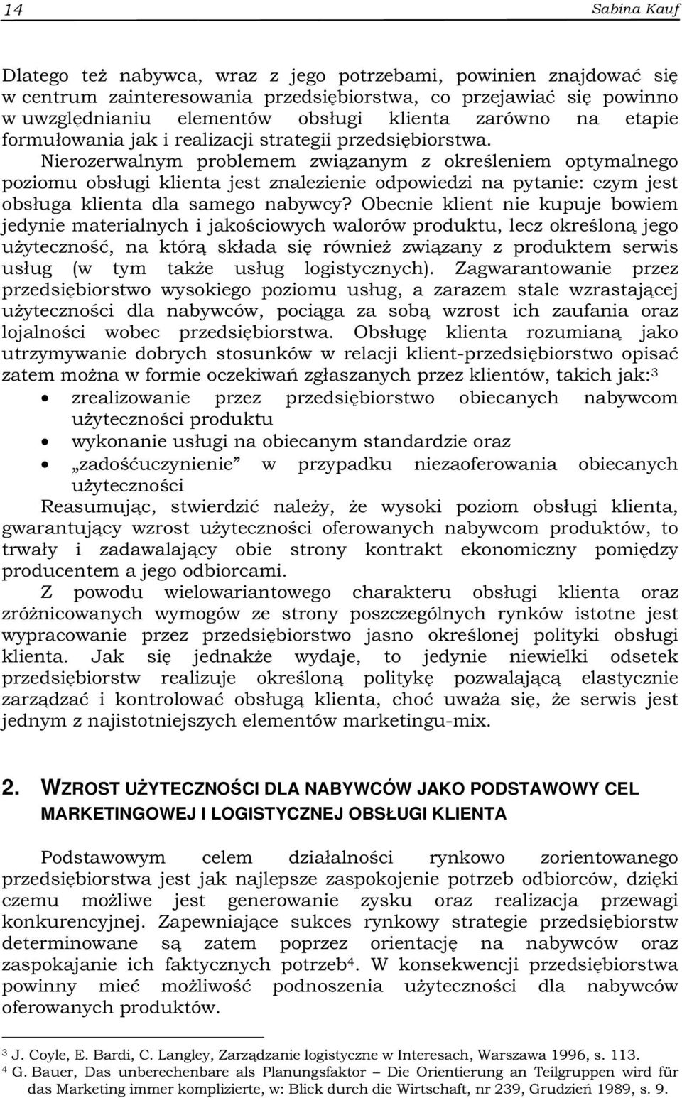 Nierozerwalnym problemem związanym z określeniem optymalnego poziomu obsługi klienta jest znalezienie odpowiedzi na pytanie: czym jest obsługa klienta dla samego nabywcy?