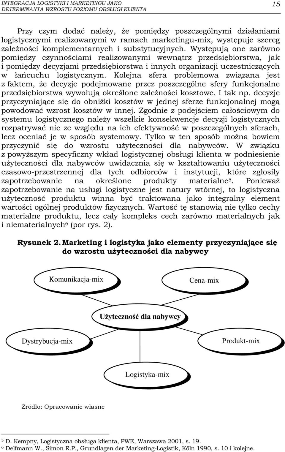 Występują one zarówno pomiędzy czynnościami realizowanymi wewnątrz przedsiębiorstwa, jak i pomiędzy decyzjami przedsiębiorstwa i innych organizacji uczestniczących w łańcuchu logistycznym.