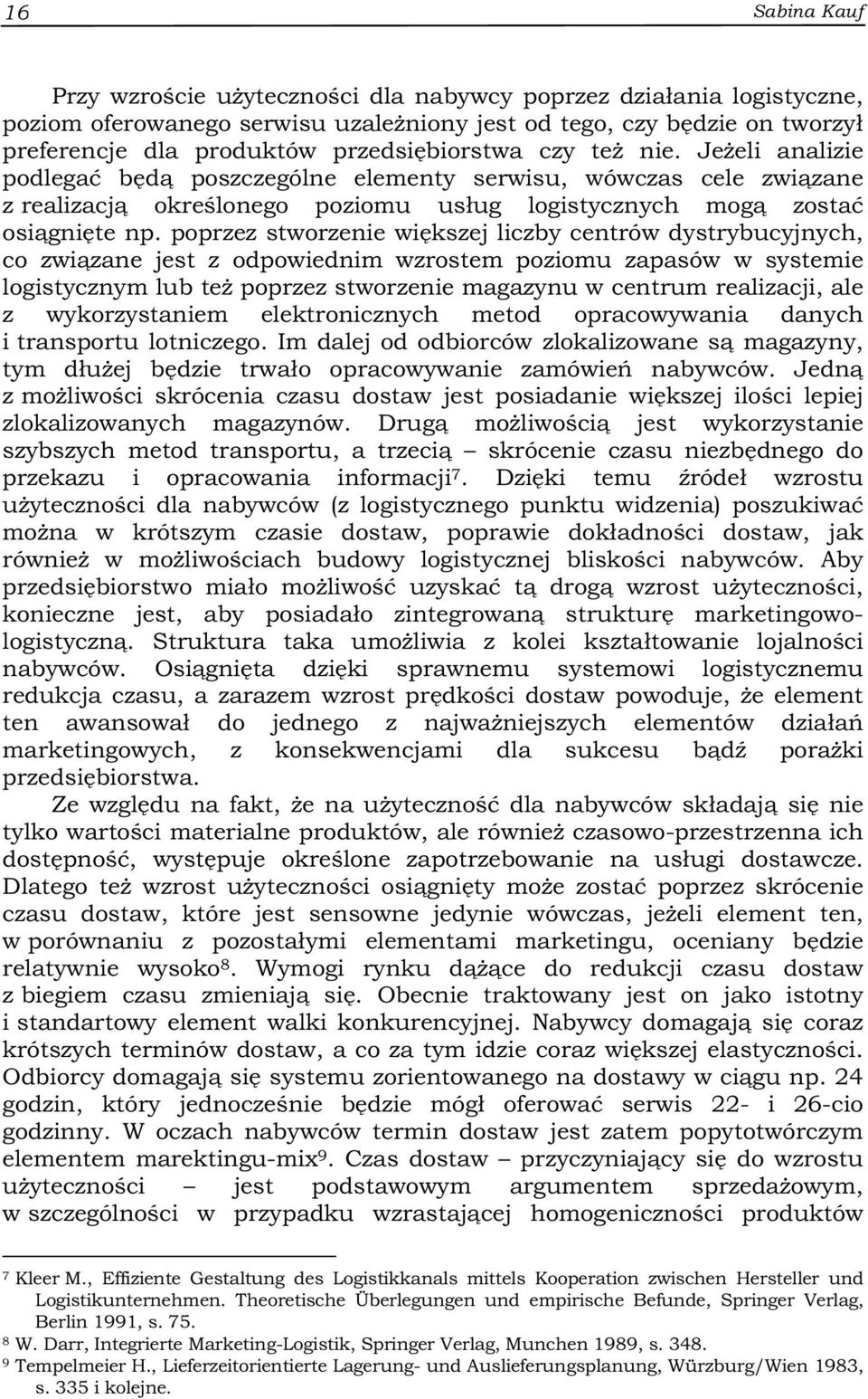 poprzez stworzenie większej liczby centrów dystrybucyjnych, co związane jest z odpowiednim wzrostem poziomu zapasów w systemie logistycznym lub też poprzez stworzenie magazynu w centrum realizacji,