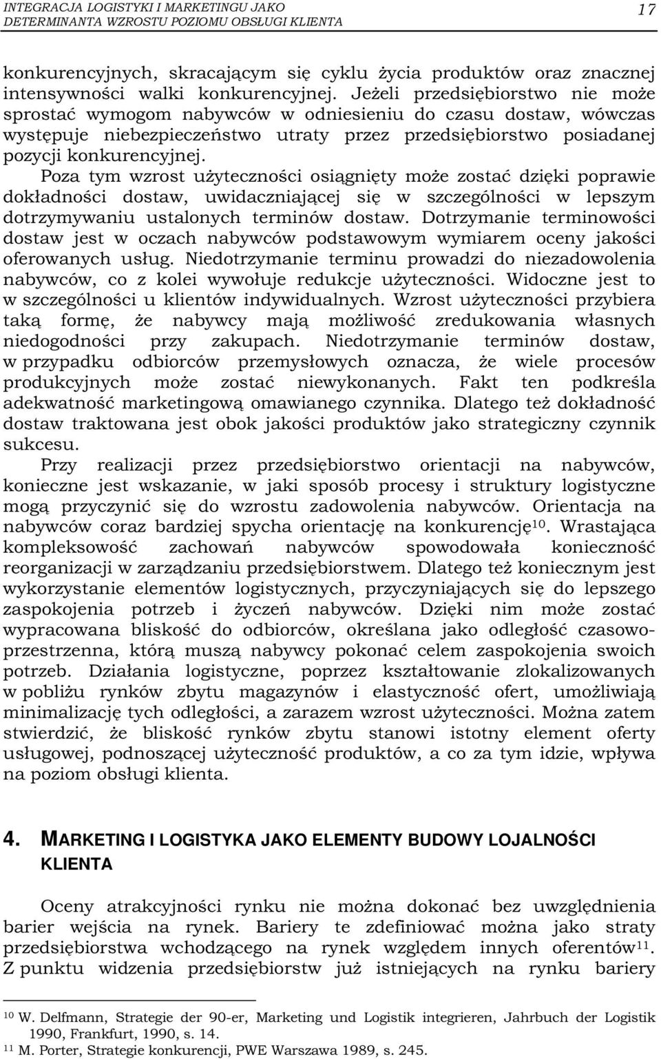 Poza tym wzrost użyteczności osiągnięty może zostać dzięki poprawie dokładności dostaw, uwidaczniającej się w szczególności w lepszym dotrzymywaniu ustalonych terminów dostaw.