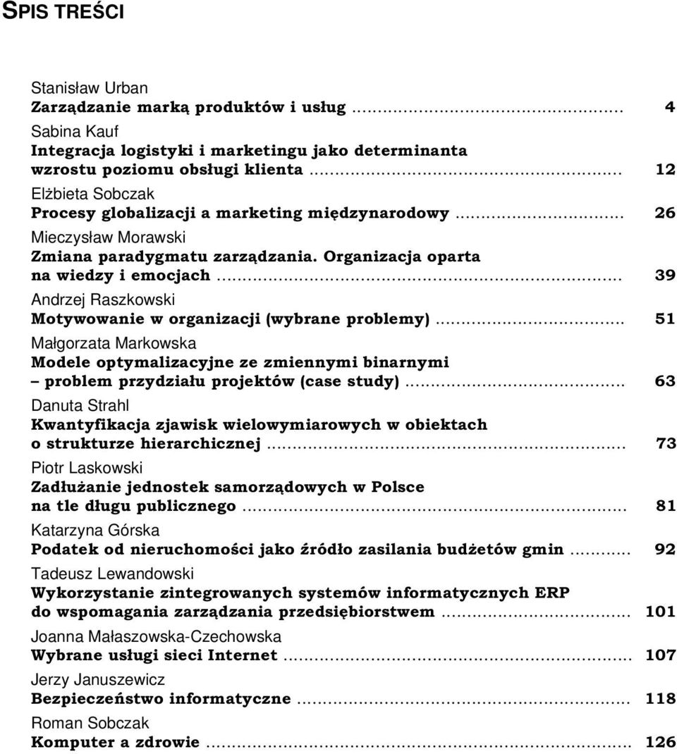 .. 39 Andrzej Raszkowski Motywowanie w organizacji (wybrane problemy)... 51 Małgorzata Markowska Modele optymalizacyjne ze zmiennymi binarnymi problem przydziału projektów (case study).