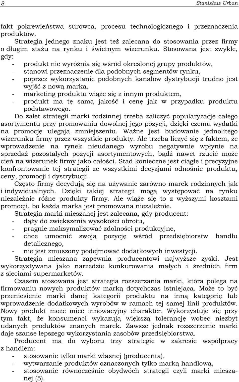 Stosowana jest zwykle, gdy: - produkt nie wyróżnia się wśród określonej grupy produktów, - stanowi przeznaczenie dla podobnych segmentów rynku, - poprzez wykorzystanie podobnych kanałów dystrybucji