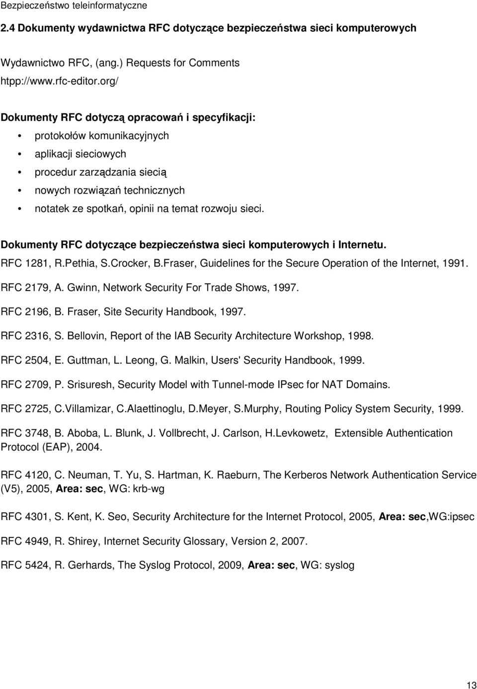 rozwoju sieci. Dokumenty RFC dotyczące bezpieczeństwa sieci komputerowych i Internetu. RFC 1281, R.Pethia, S.Crocker, B.Fraser, Guidelines for the Secure Operation of the Internet, 1991. RFC 2179, A.