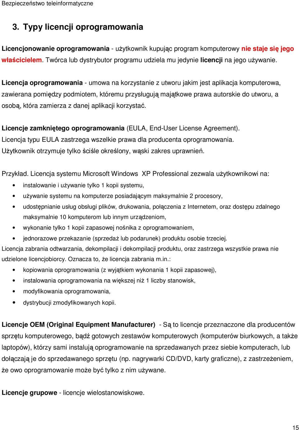 Licencja oprogramowania - umowa na korzystanie z utworu jakim jest aplikacja komputerowa, zawierana pomiędzy podmiotem, któremu przysługują majątkowe prawa autorskie do utworu, a osobą, która