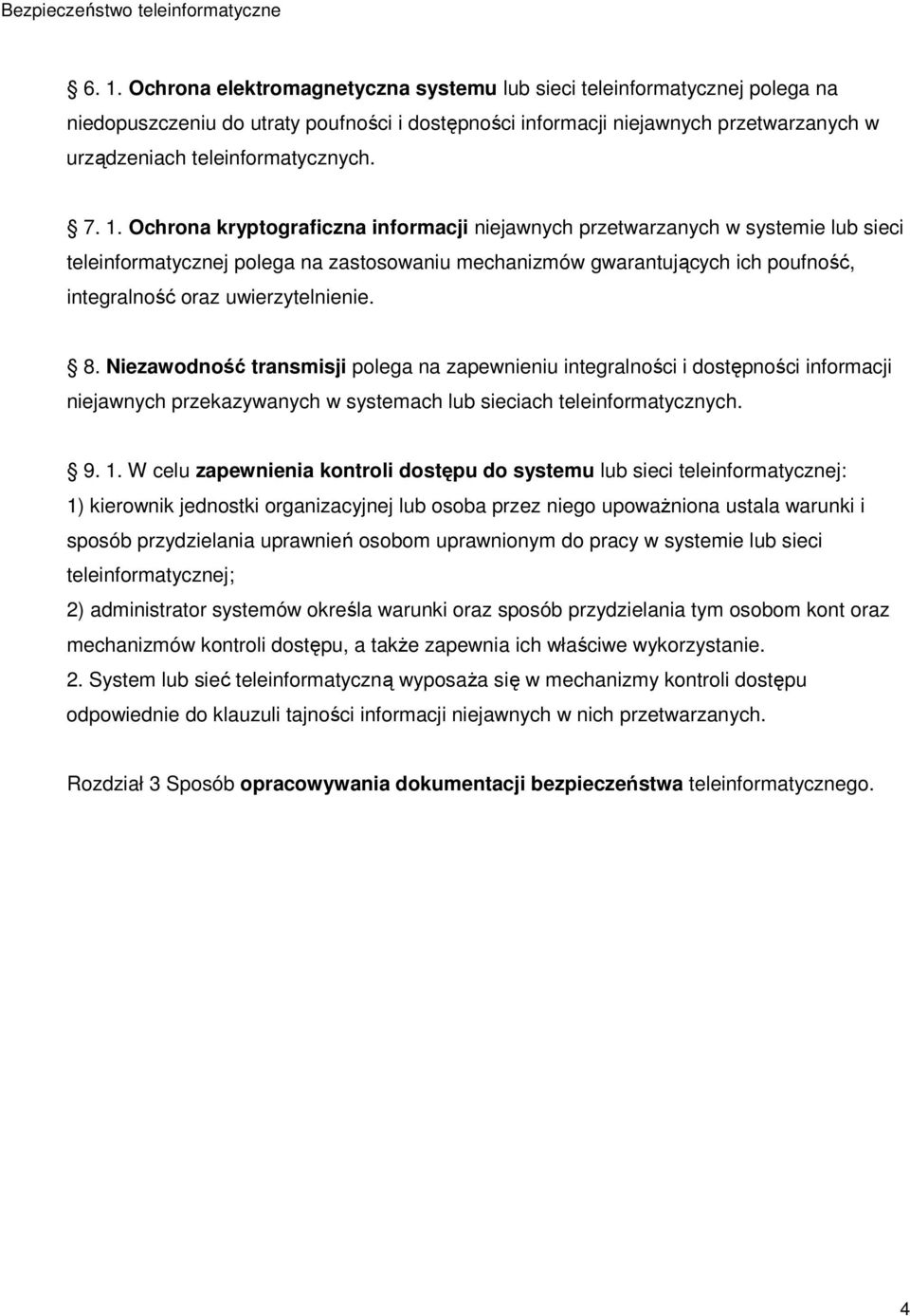 Ochrona kryptograficzna informacji niejawnych przetwarzanych w systemie lub sieci teleinformatycznej polega na zastosowaniu mechanizmów gwarantujących ich poufność, integralność oraz uwierzytelnienie.