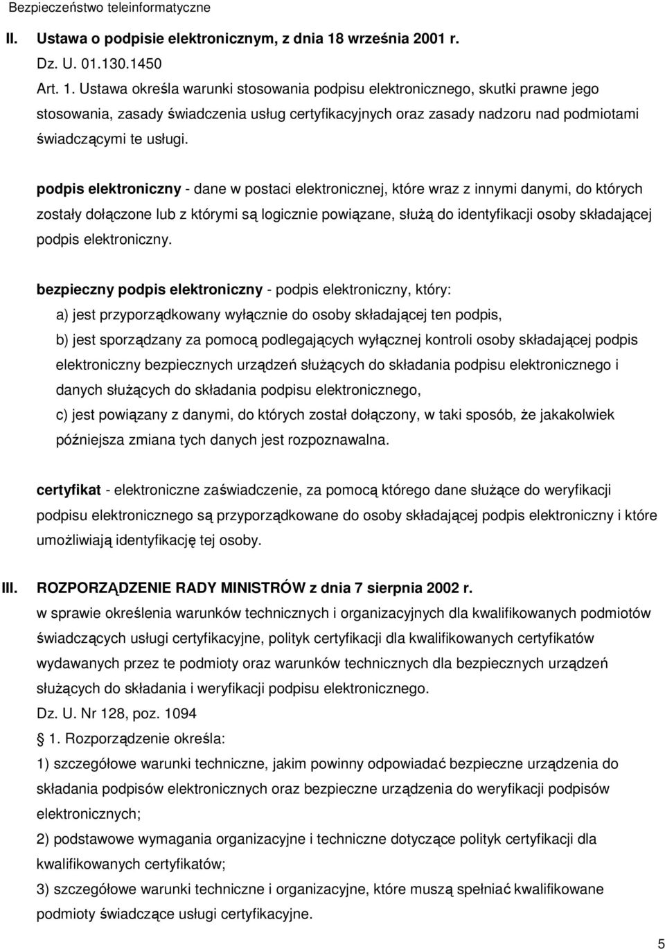 Ustawa określa warunki stosowania podpisu elektronicznego, skutki prawne jego stosowania, zasady świadczenia usług certyfikacyjnych oraz zasady nadzoru nad podmiotami świadczącymi te usługi.