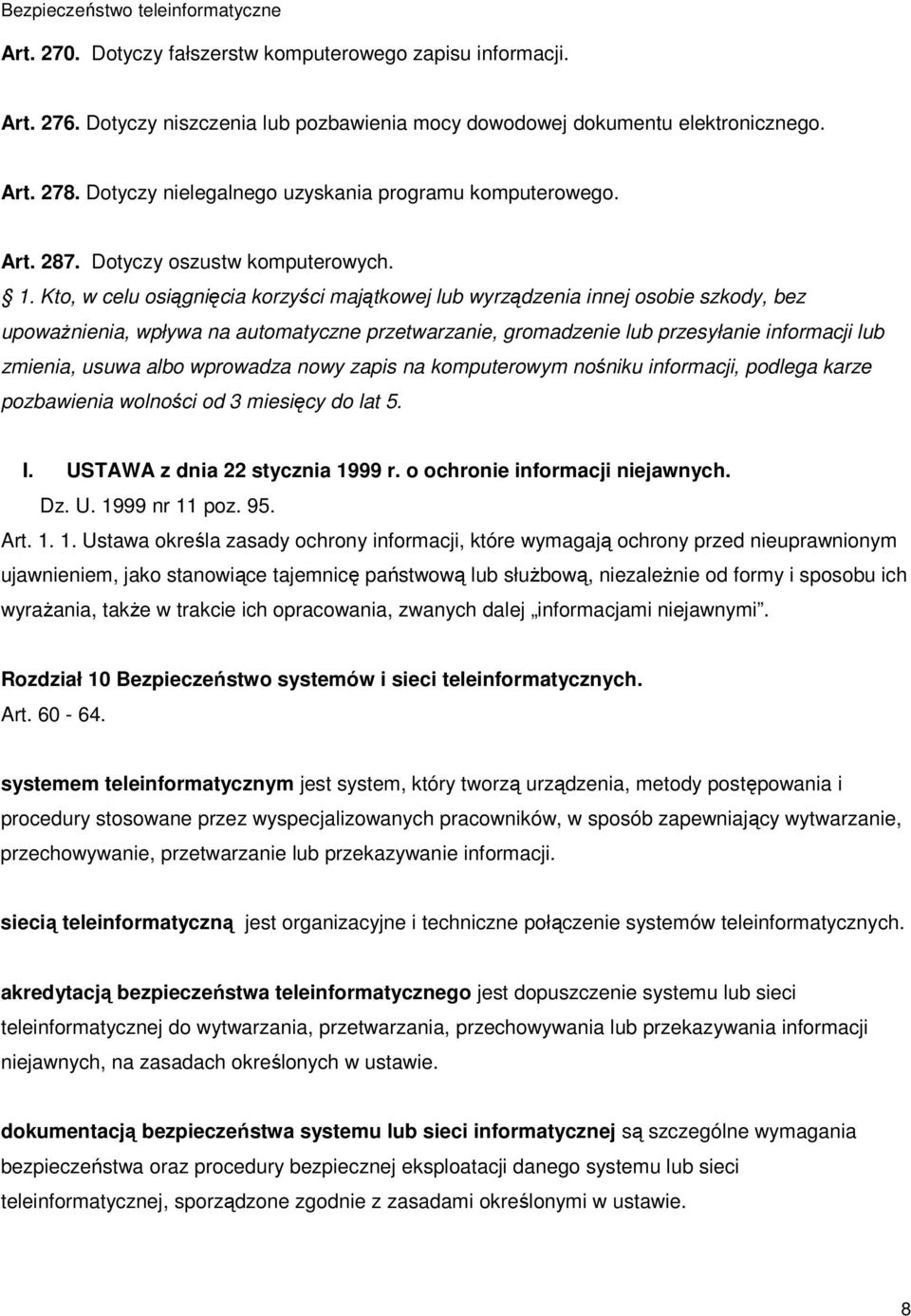 Kto, w celu osiągnięcia korzyści majątkowej lub wyrządzenia innej osobie szkody, bez upowaŝnienia, wpływa na automatyczne przetwarzanie, gromadzenie lub przesyłanie informacji lub zmienia, usuwa albo