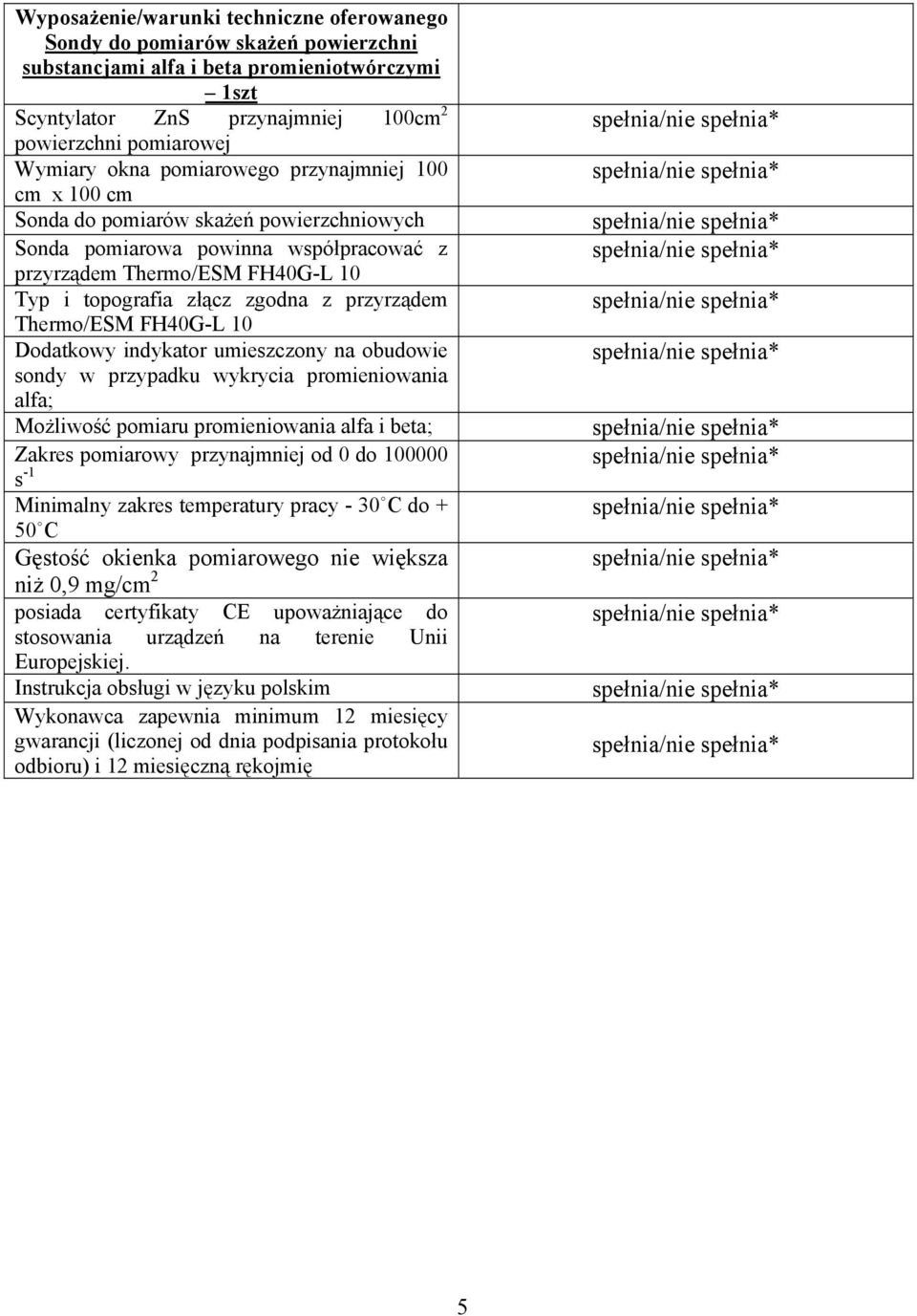 topografia złącz zgodna z przyrządem Thermo/ESM FH40G-L 10 Dodatkowy indykator umieszczony na obudowie sondy w przypadku wykrycia promieniowania alfa; Możliwość pomiaru