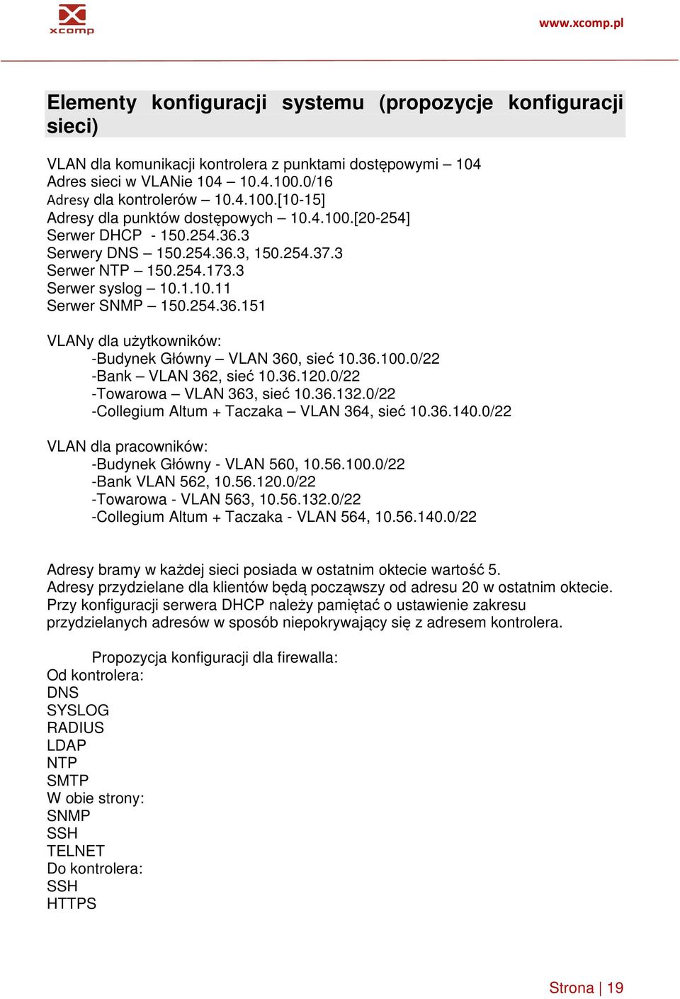 36.100.0/22 -Bank VLAN 362, sieć 10.36.120.0/22 -Towarowa VLAN 363, sieć 10.36.132.0/22 -Collegium Altum + Taczaka VLAN 364, sieć 10.36.140.0/22 VLAN dla pracowników: -Budynek Główny - VLAN 560, 10.