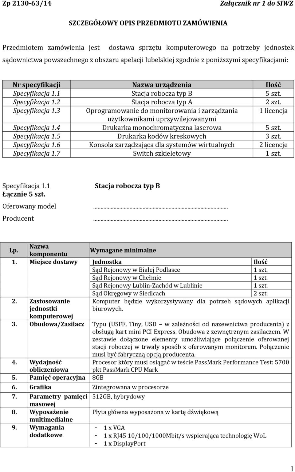 1 Stacja robocza typ B 5 szt. Specyfikacja 1.2 Stacja robocza typ A 2 szt. Specyfikacja 1.3 Oprogramowanie do monitorowania i zarządzania 1 licencja użytkownikami uprzywilejowanymi Specyfikacja 1.