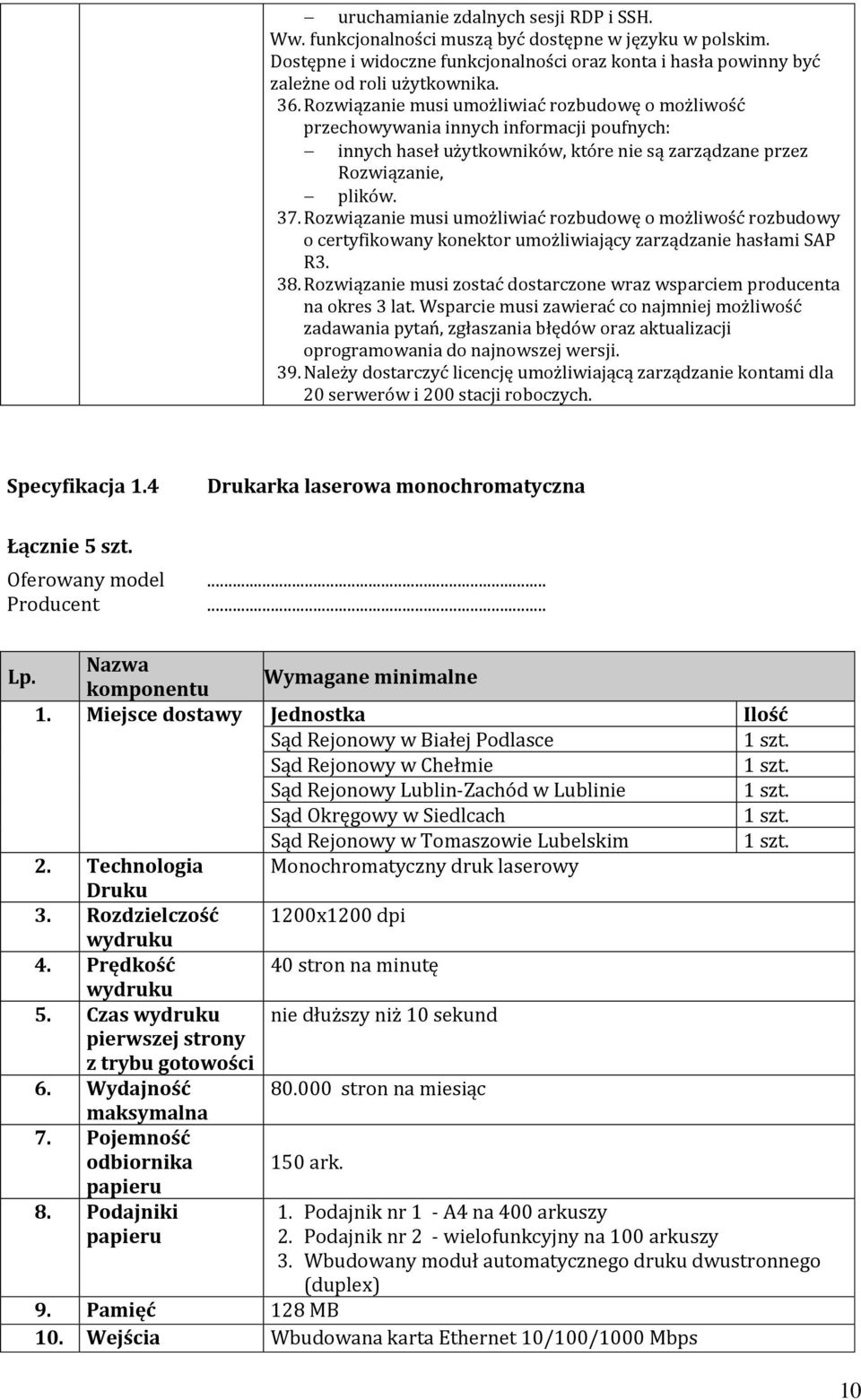 Rozwiązanie musi umożliwiać rozbudowę o możliwość rozbudowy o certyfikowany konektor umożliwiający zarządzanie hasłami SAP R3. 38.