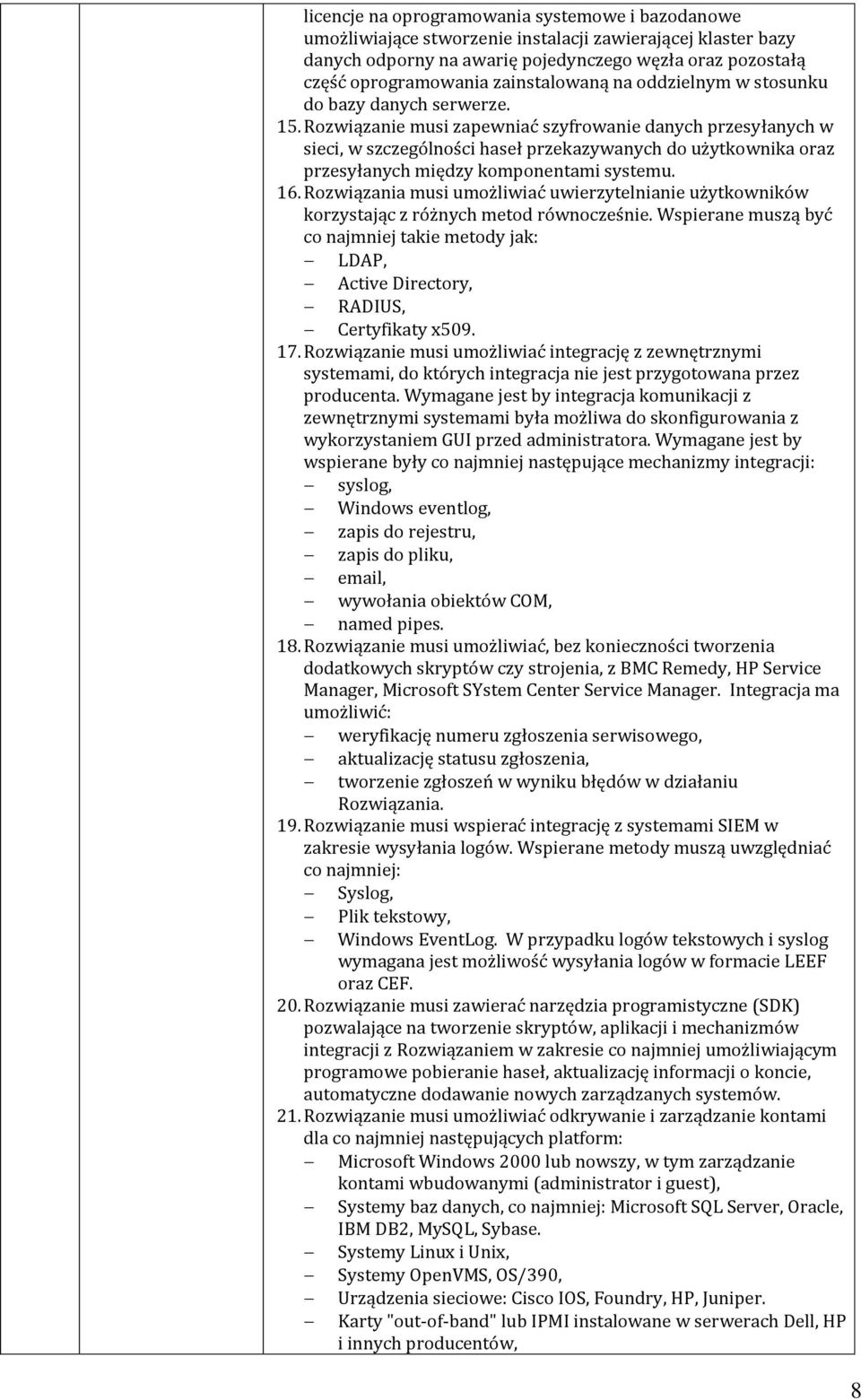 Rozwiązanie musi zapewniać szyfrowanie danych przesyłanych w sieci, w szczególności haseł przekazywanych do użytkownika oraz przesyłanych między komponentami systemu. 16.
