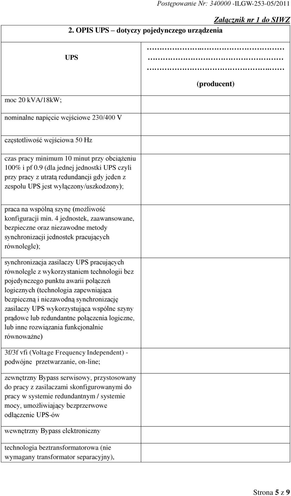 9 (dla jednej jednostki UPS czyli przy pracy z utratą redundancji gdy jeden z zespołu UPS jest wyłączony/uszkodzony); praca na wspólną szynę (możliwość konfiguracji min.