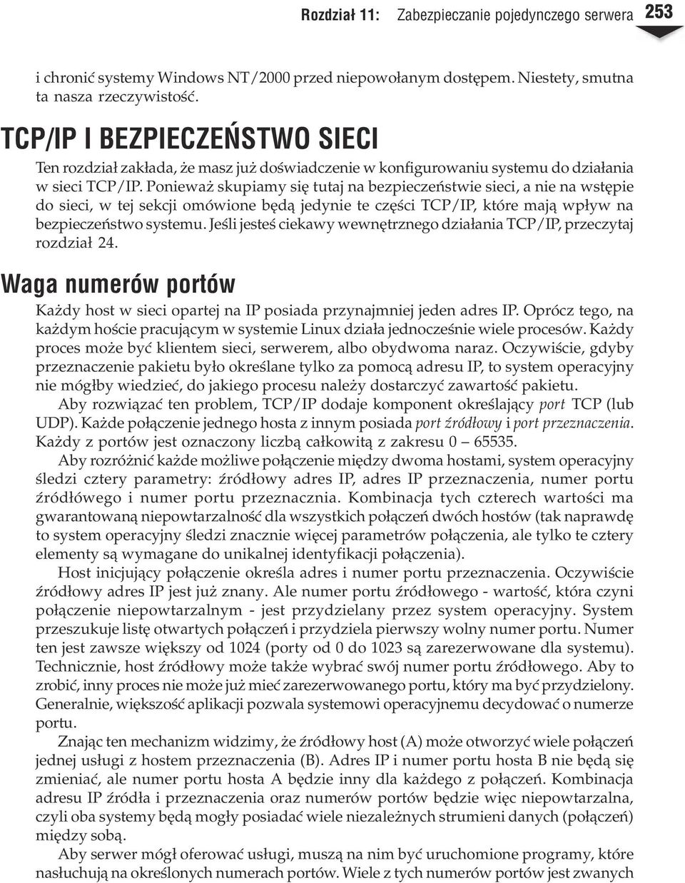 Poniewa skupiamy siê tutaj na bezpieczeñstwie sieci, a nie na wstêpie do sieci, w tej sekcji omówione bêd¹ jedynie te czêœci TCP/IP, które maj¹ wp³yw na bezpieczeñstwo systemu.