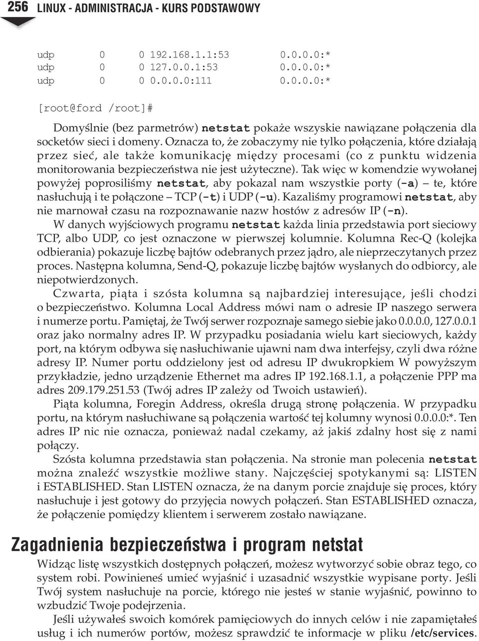 Tak wiêc w komendzie wywo³anej powy ej poprosiliœmy netstat, aby pokazal nam wszystkie porty (-a) te, które nas³uchuj¹ i te po³¹czone TCP (-t) i UDP (-u).