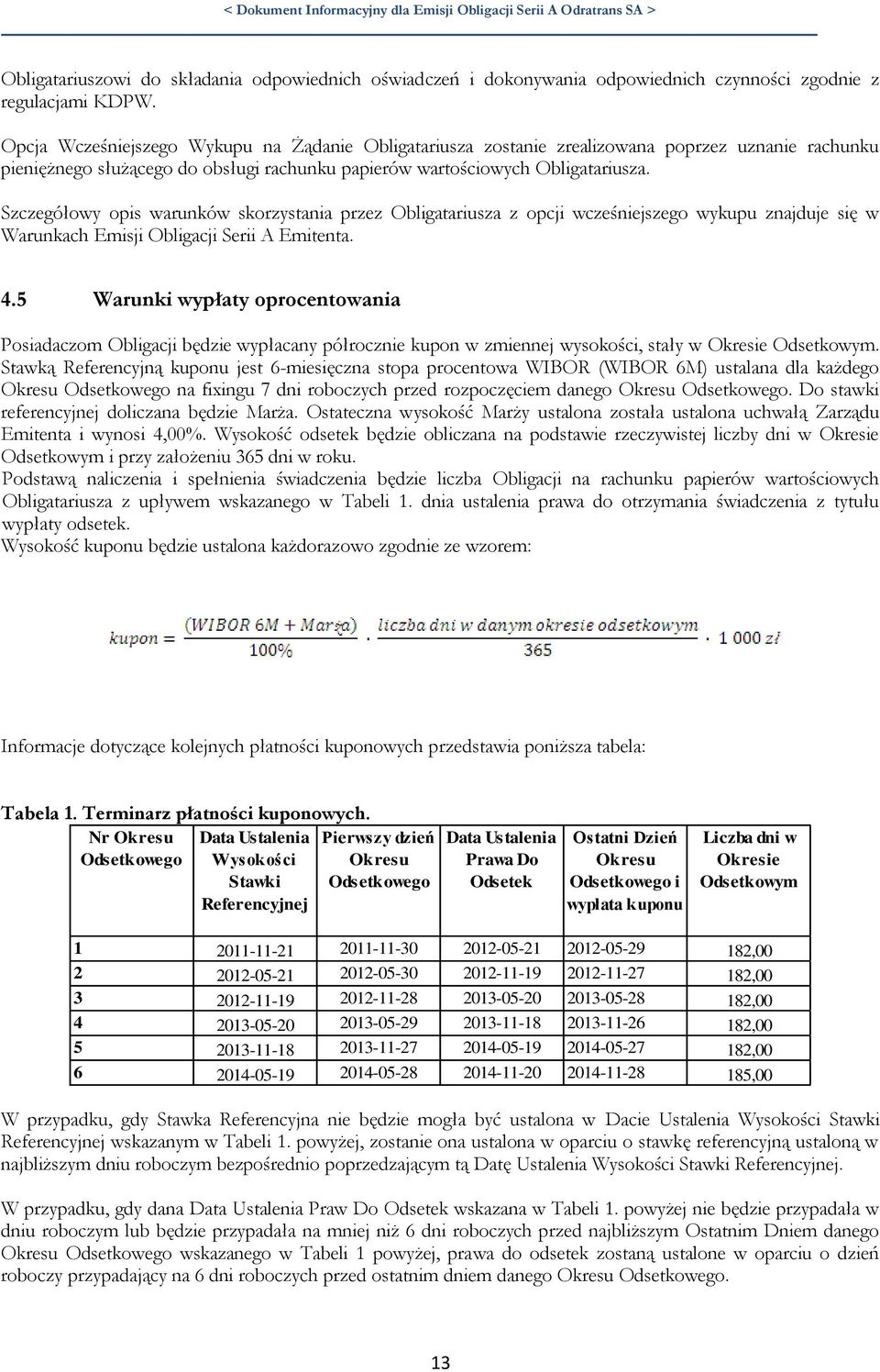 Szczegółowy opis warunków skorzystania przez Obligatariusza z opcji wcześniejszego wykupu znajduje się w Warunkach Emisji Obligacji Serii A Emitenta. 4.