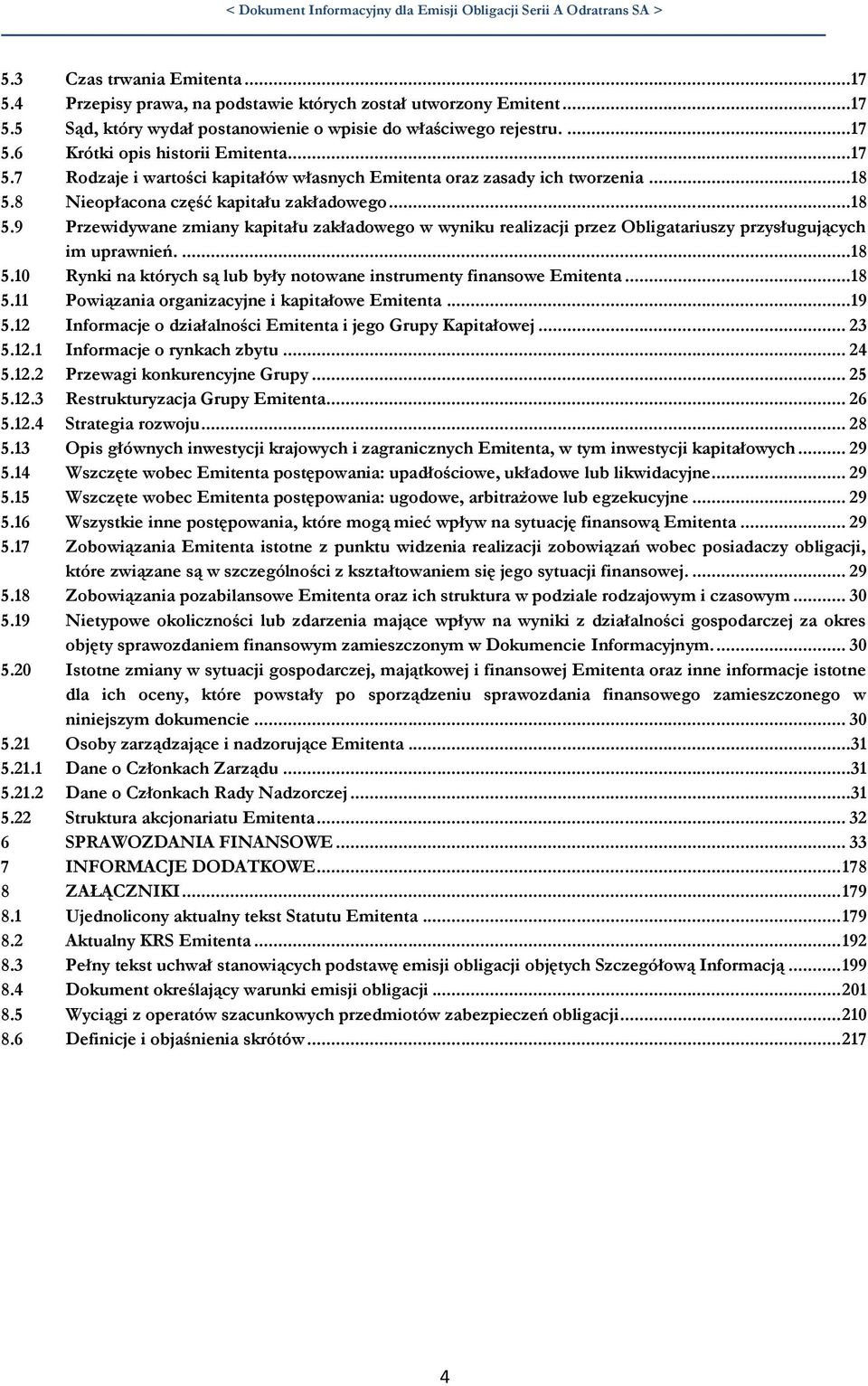 8 Nieopłacona część kapitału zakładowego... 18 5.9 Przewidywane zmiany kapitału zakładowego w wyniku realizacji przez Obligatariuszy przysługujących im uprawnień.... 18 5.10 Rynki na których są lub były notowane instrumenty finansowe Emitenta.