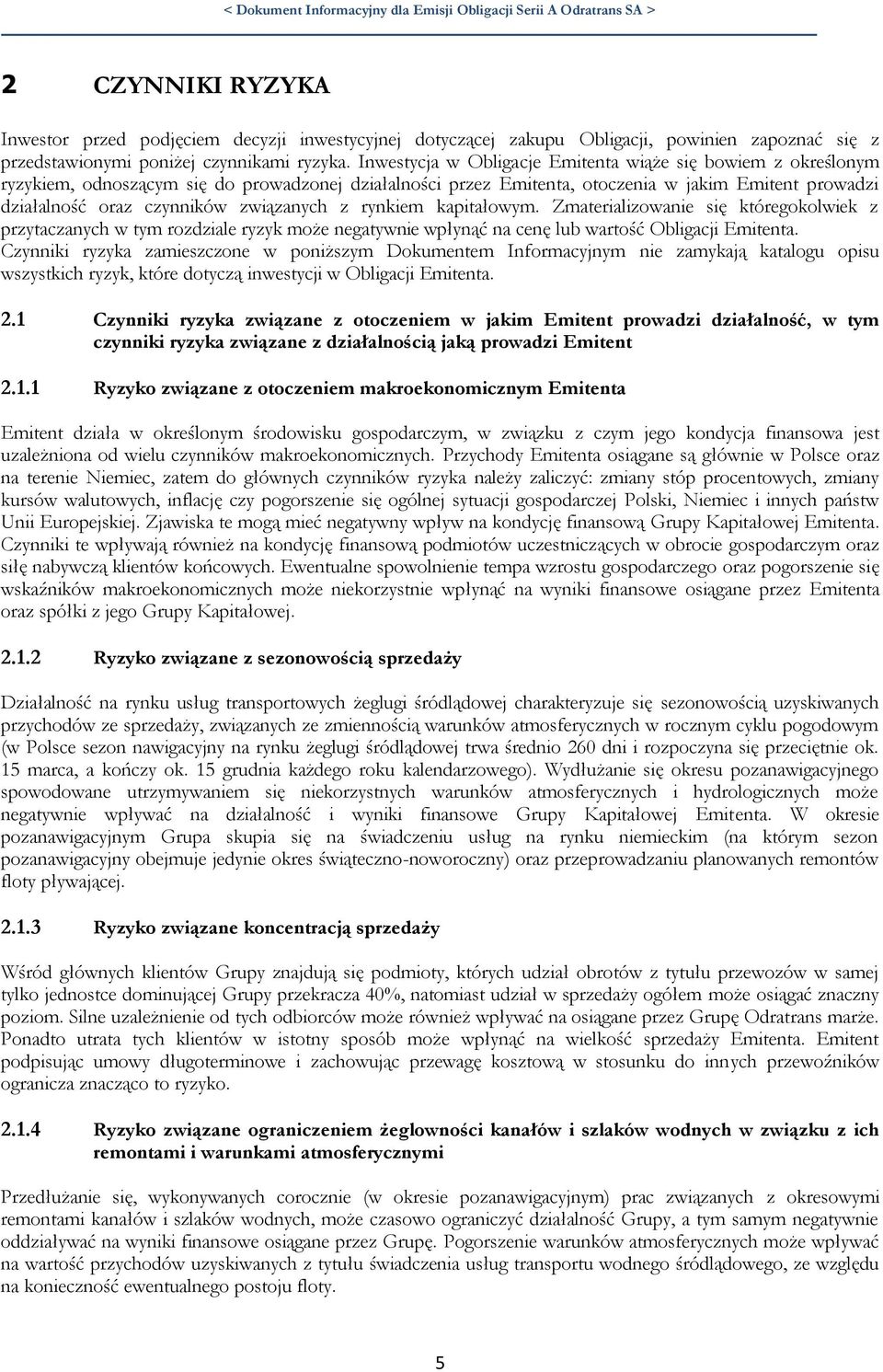 związanych z rynkiem kapitałowym. Zmaterializowanie się któregokolwiek z przytaczanych w tym rozdziale ryzyk może negatywnie wpłynąć na cenę lub wartość Obligacji Emitenta.