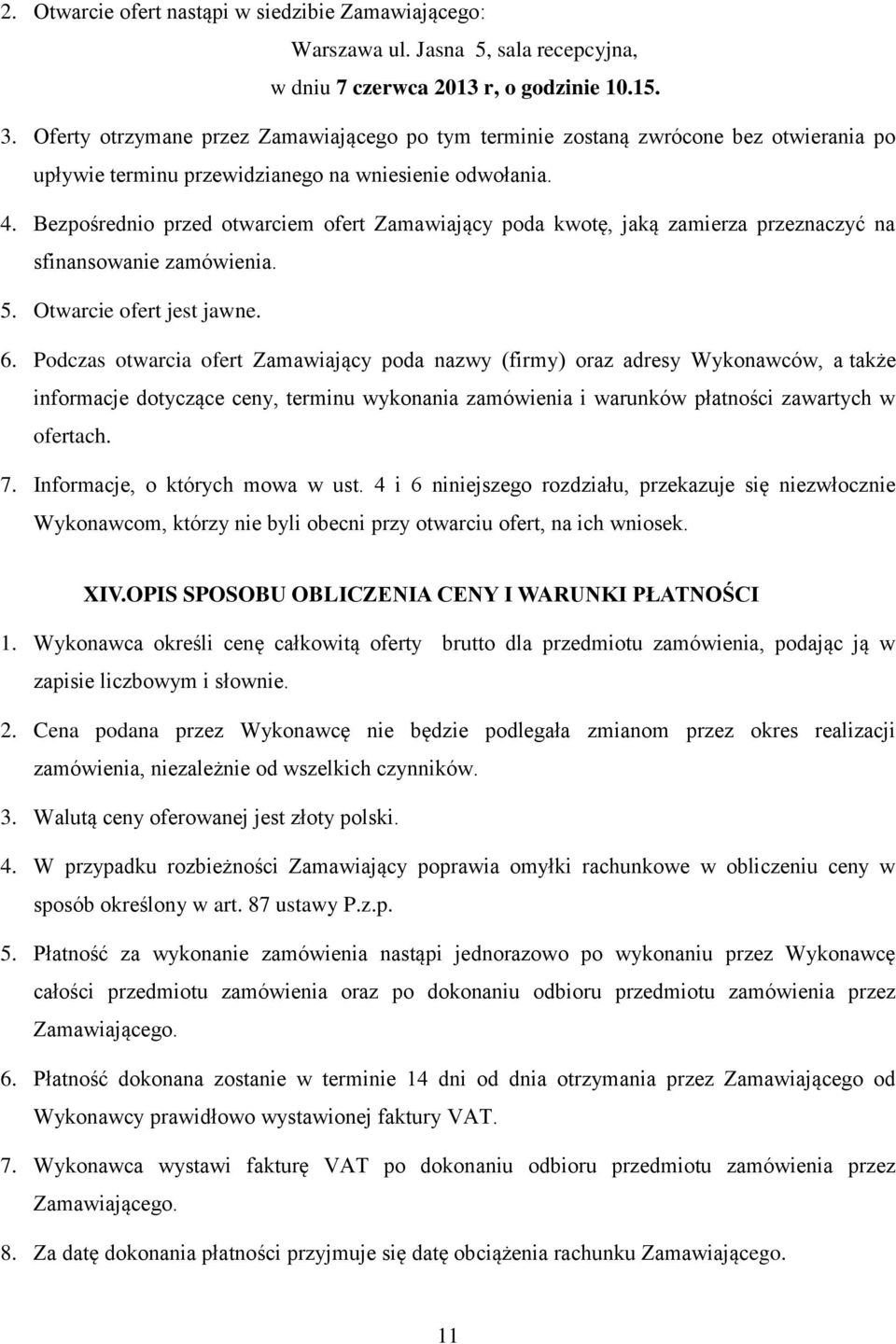 Bezpośrednio przed otwarciem ofert Zamawiający poda kwotę, jaką zamierza przeznaczyć na sfinansowanie zamówienia. 5. Otwarcie ofert jest jawne. 6.