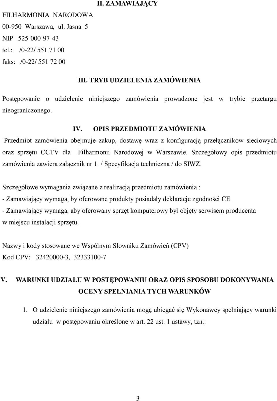 OPIS PRZEDMIOTU ZAMÓWIENIA Przedmiot zamówienia obejmuje zakup, dostawę wraz z konfiguracją przełączników sieciowych oraz sprzętu CCTV dla Filharmonii Narodowej w Warszawie.