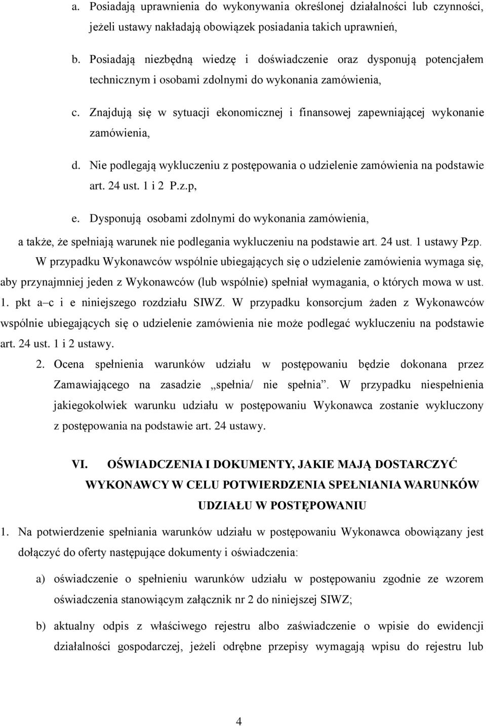 Znajdują się w sytuacji ekonomicznej i finansowej zapewniającej wykonanie zamówienia, d. Nie podlegają wykluczeniu z postępowania o udzielenie zamówienia na podstawie art. 24 ust. 1 i 2 P.z.p, e.