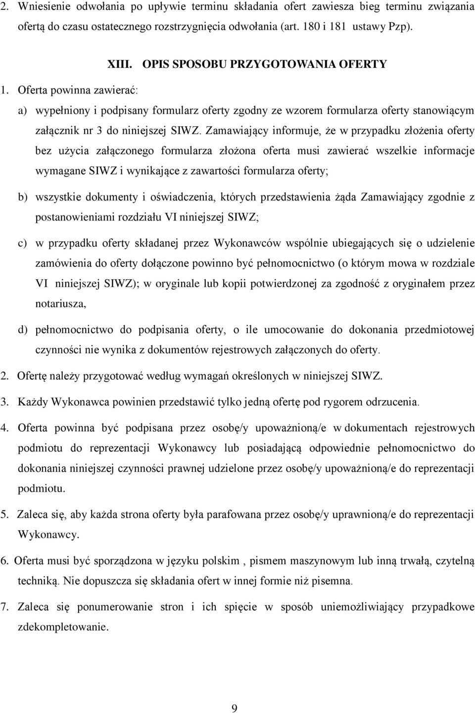 Zamawiający informuje, że w przypadku złożenia oferty bez użycia załączonego formularza złożona oferta musi zawierać wszelkie informacje wymagane SIWZ i wynikające z zawartości formularza oferty; b)