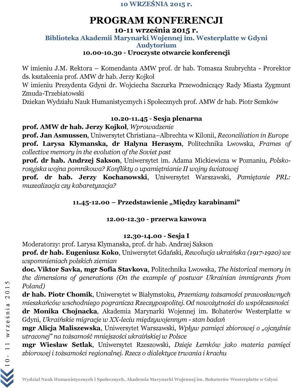 Wojciecha Szczurka Przewodniczący Rady Miasta Zygmunt Zmuda-Trzebiatowski Dziekan Wydziału Nauk Humanistycznych i Społecznych prof. AMW dr hab. Piotr Semków 10.20-11.45 - Sesja plenarna prof.