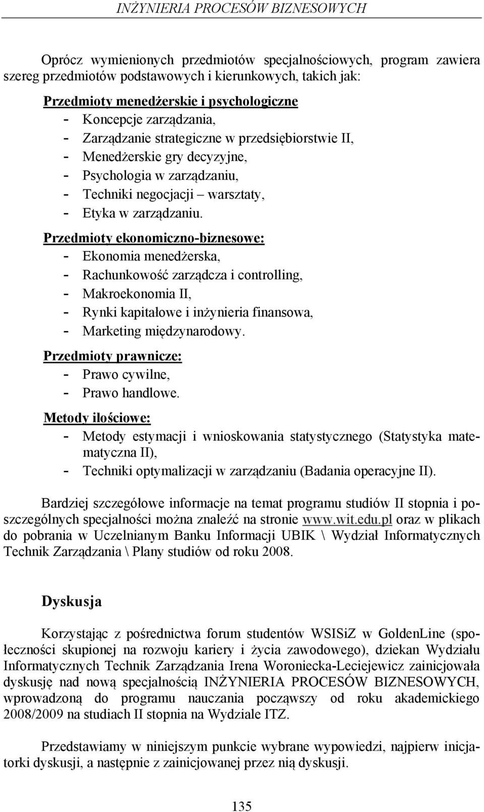 Przedmioty ekonomiczno-biznesowe: - Ekonomia menedżerska, - Rachunkowość zarządcza i controlling, - Makroekonomia II, - Rynki kapitałowe i inżynieria finansowa, - Marketing międzynarodowy.