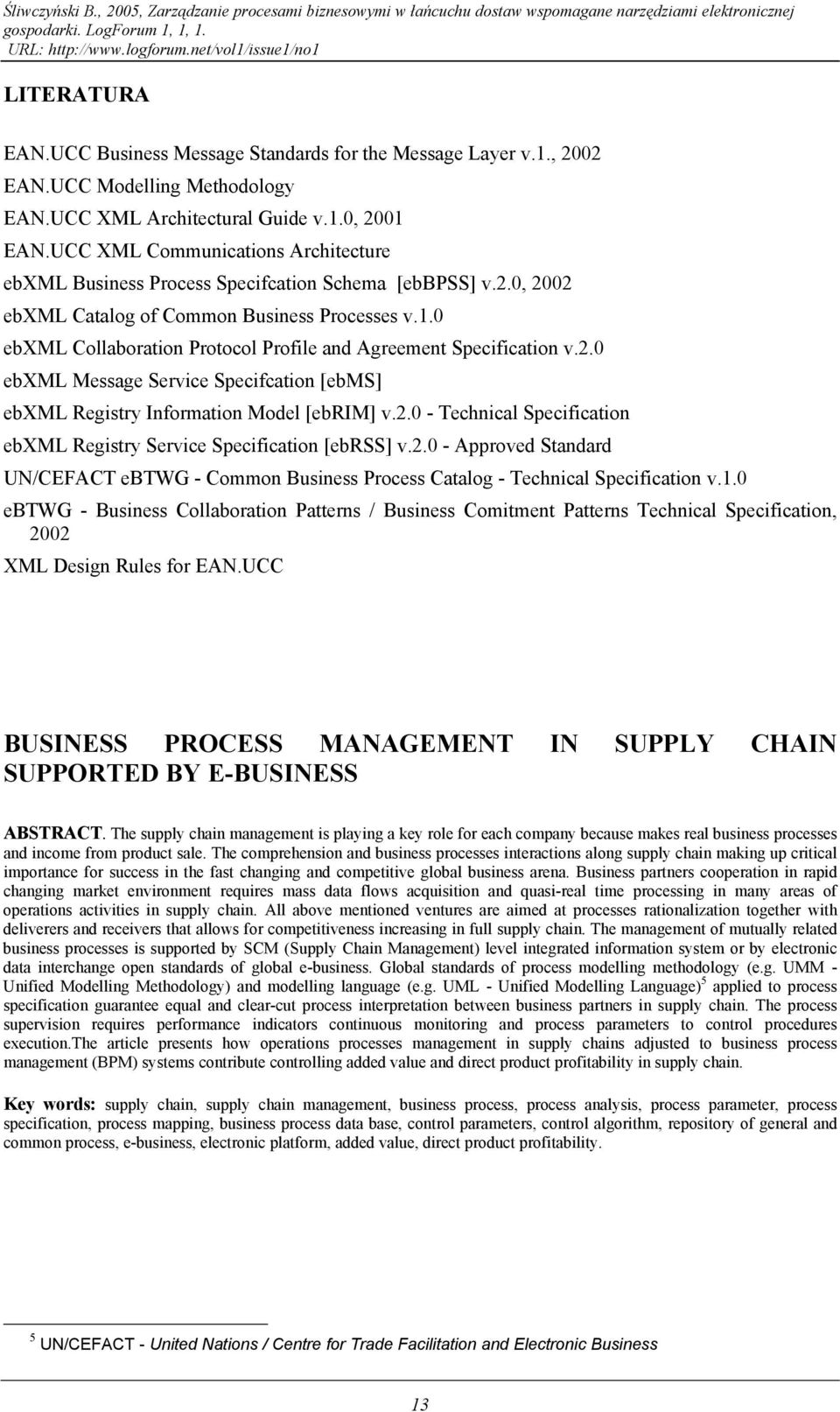 0 ebxml Collaboration Protocol Profile and Agreement Specification v.2.0 ebxml Message Service Specifcation [ebms] ebxml Registry Information Model [ebrim] v.2.0 - Technical Specification ebxml Registry Service Specification [ebrss] v.