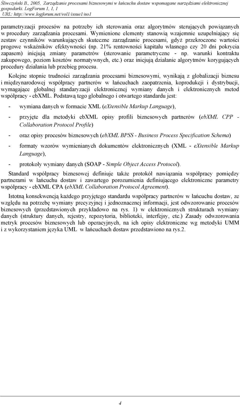 21% rentowności kapitału własnego czy 20 dni pokrycia zapasem) inicjują zmiany parametrów (sterowanie parametryczne - np. warunki kontraktu zakupowego, poziom kosztów normatywnych, etc.