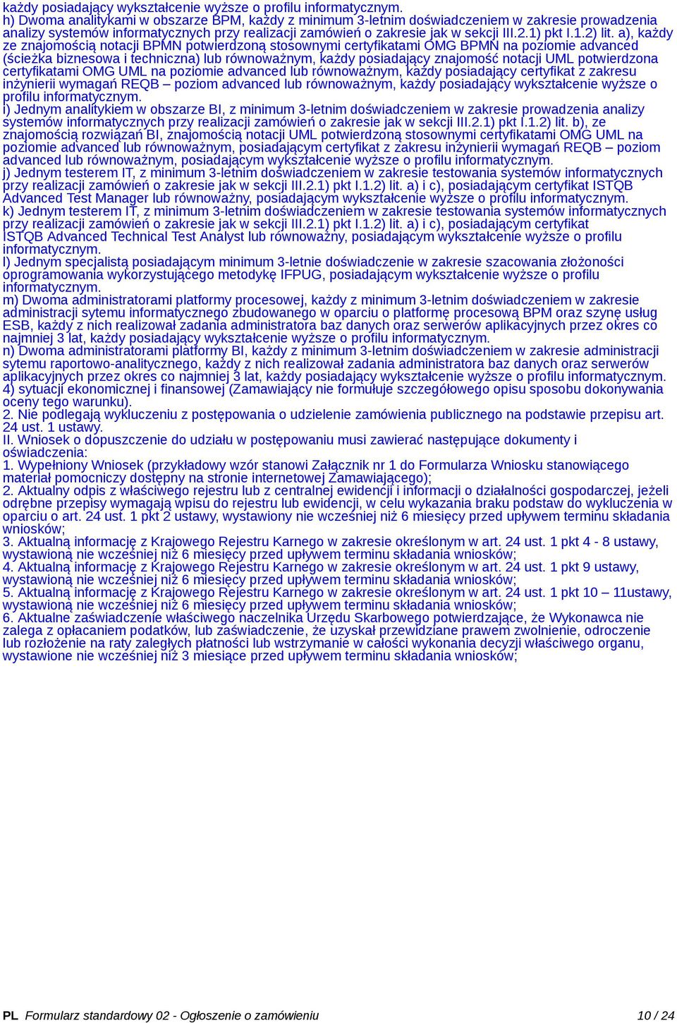 a), każdy ze znajomością notacji BPMN potwierdzoną stosownymi certyfikatami OMG BPMN na poziomie advanced (ścieżka biznesowa i techniczna) lub równoważnym, każdy posiadający znajomość notacji UML